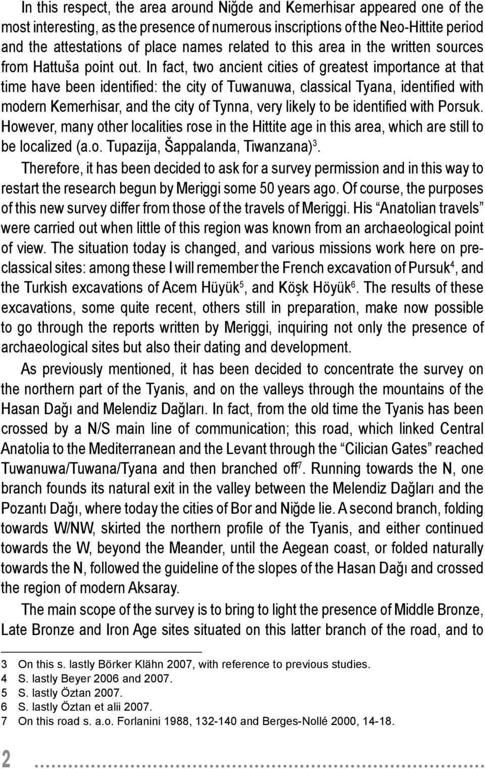 In fact, two ancient cities of greatest importance at that time have been identifi ed: the city of Tuwanuwa, classical Tyana, identifi ed with modern Kemerhisar, and the city of Tynna, very likely to