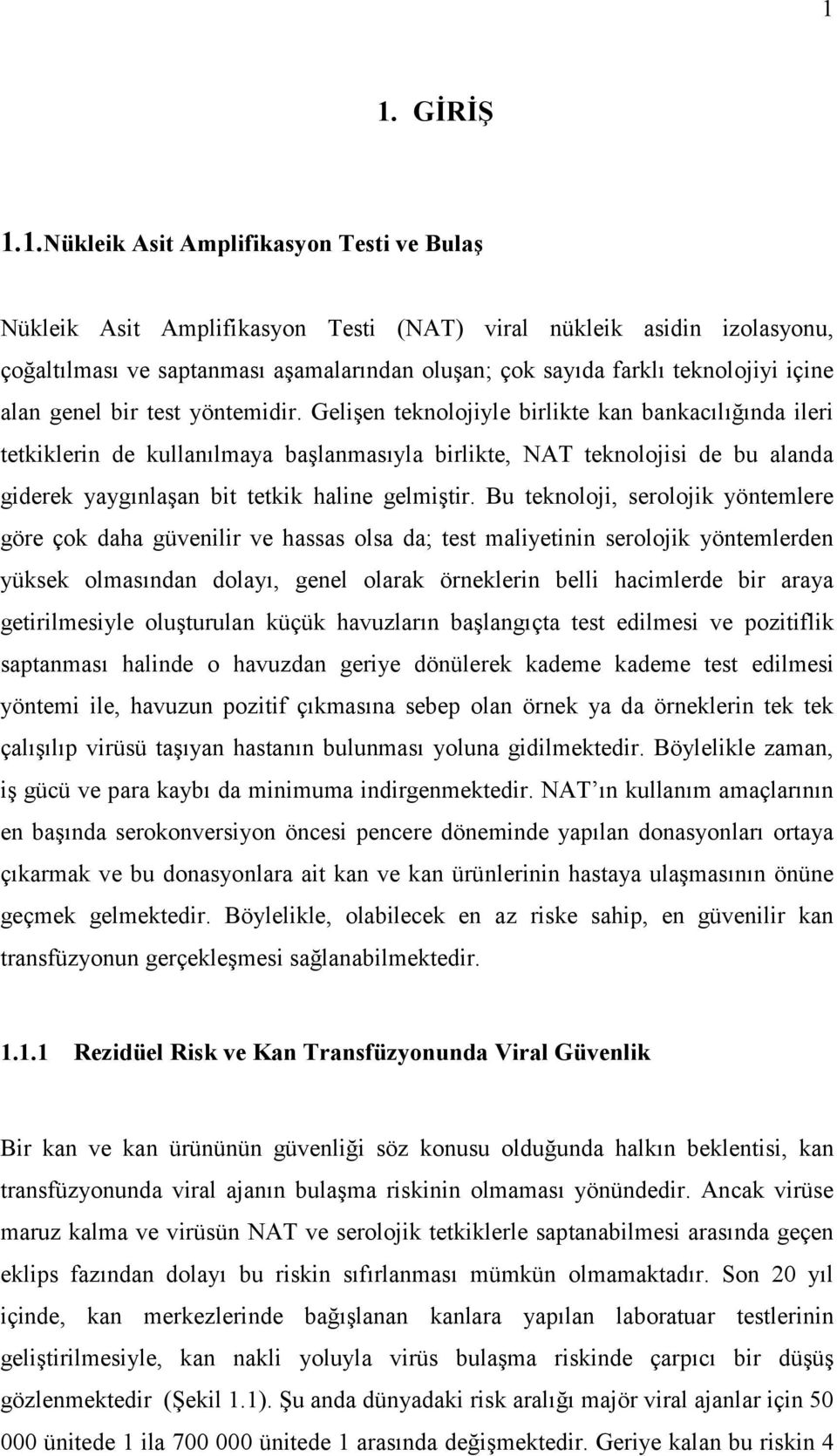 Gelişen teknolojiyle birlikte kan bankacılığında ileri tetkiklerin de kullanılmaya başlanmasıyla birlikte, NAT teknolojisi de bu alanda giderek yaygınlaşan bit tetkik haline gelmiştir.