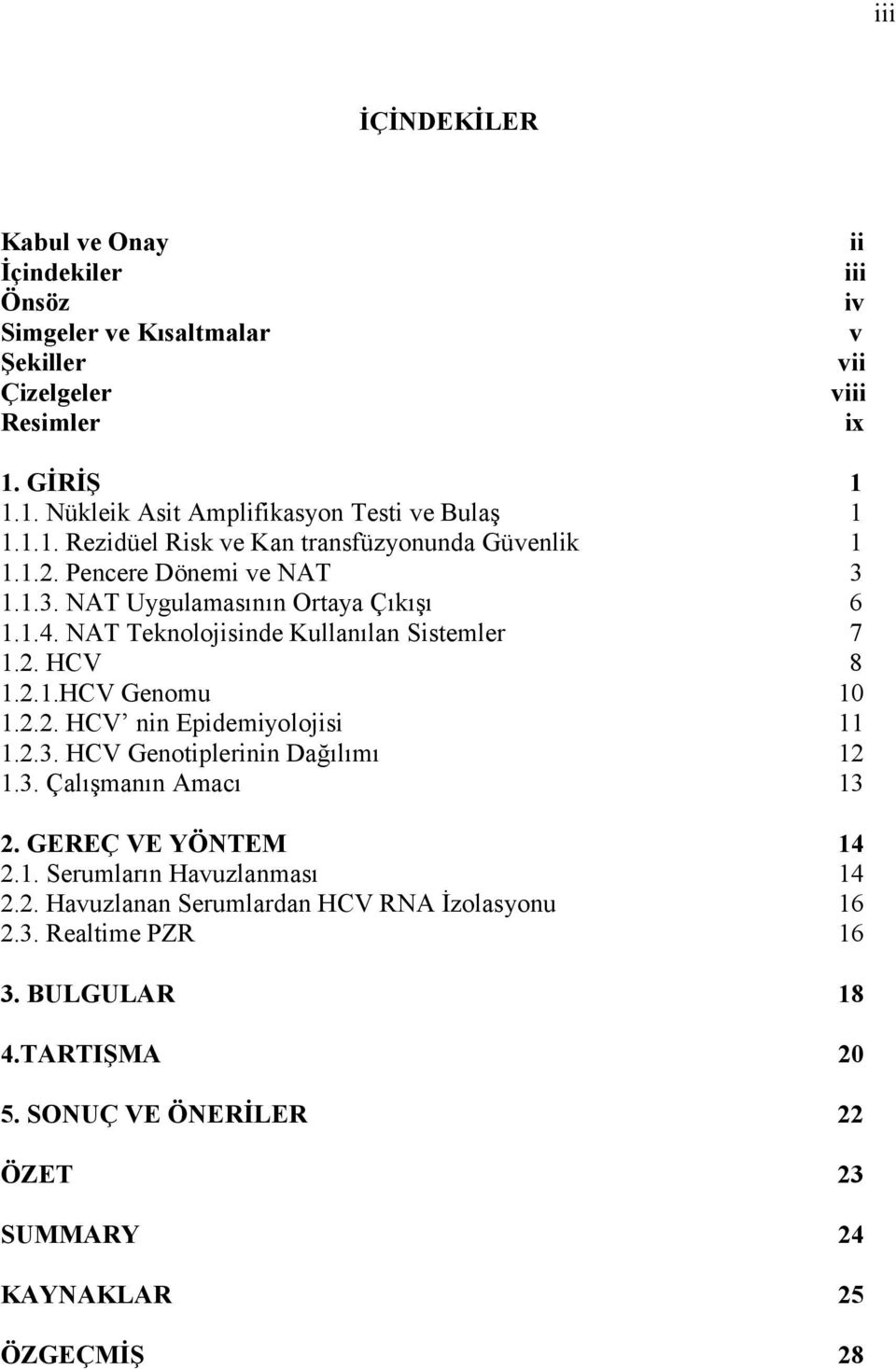 2.1.HCV Genomu 10 1.2.2. HCV nin Epidemiyolojisi 11 1.2.3. HCV Genotiplerinin Dağılımı 12 1.3. Çalışmanın Amacı 13 2. GEREÇ VE YÖNTEM 14 2.1. Serumların Havuzlanması 14 2.2. Havuzlanan Serumlardan HCV RNA İzolasyonu 16 2.