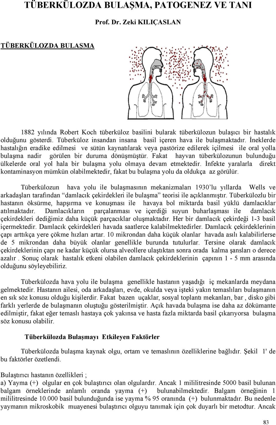 İneklerde hastalığın eradike edilmesi ve sütün kaynatılarak veya pastörize edilerek içilmesi ile oral yolla bulaşma nadir görülen bir duruma dönüşmüştür.