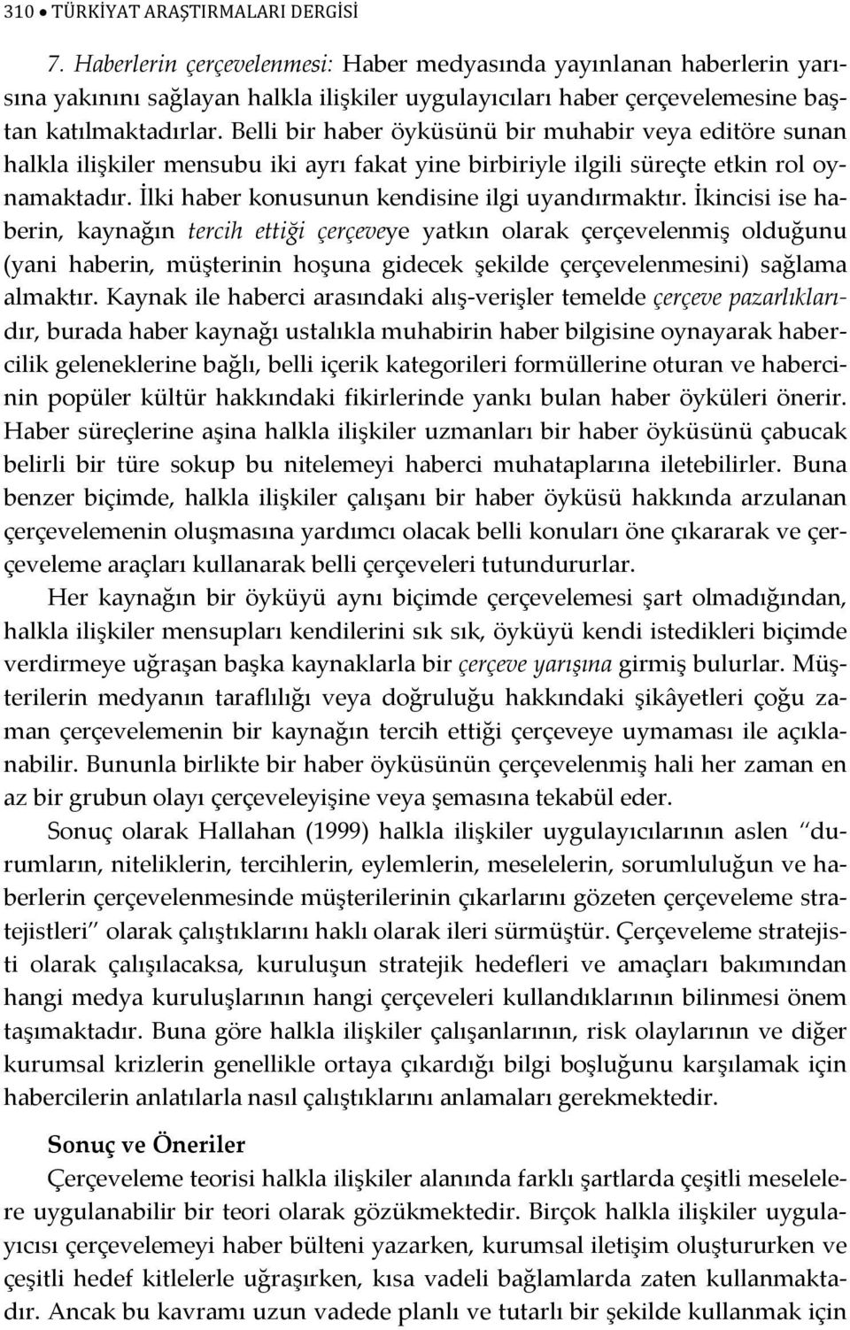 Belli bir haber öyküsünü bir muhabir veya editöre sunan halkla ilişkiler mensubu iki ayrı fakat yine birbiriyle ilgili süreçte etkin rol oynamaktadır.