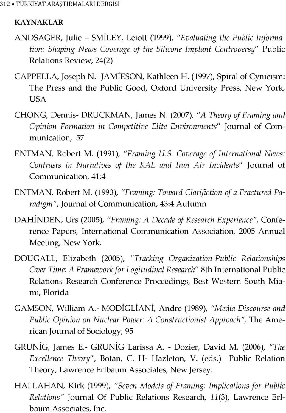 (2007), A Theory of Framing and Opinion Formation in Competitive Elite Environments Journal of Communication, 57 ENTMAN, Robert M. (1991), Framing U.S.