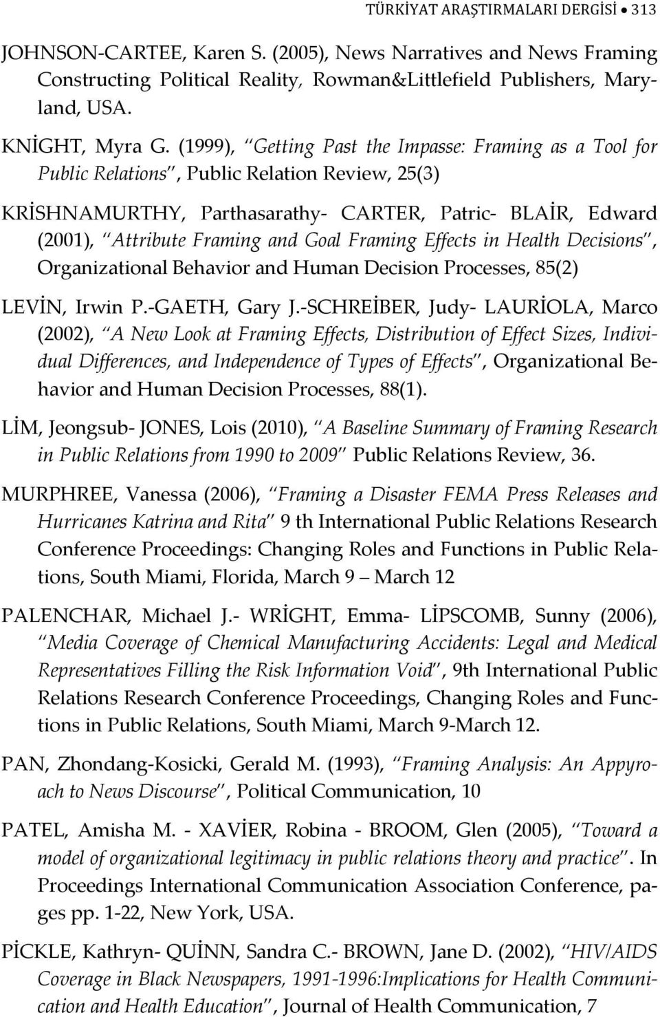 Framing Effects in Health Decisions, Organizational Behavior and Human Decision Processes, 85(2) LEVİN, Irwin P.-GAETH, Gary J.