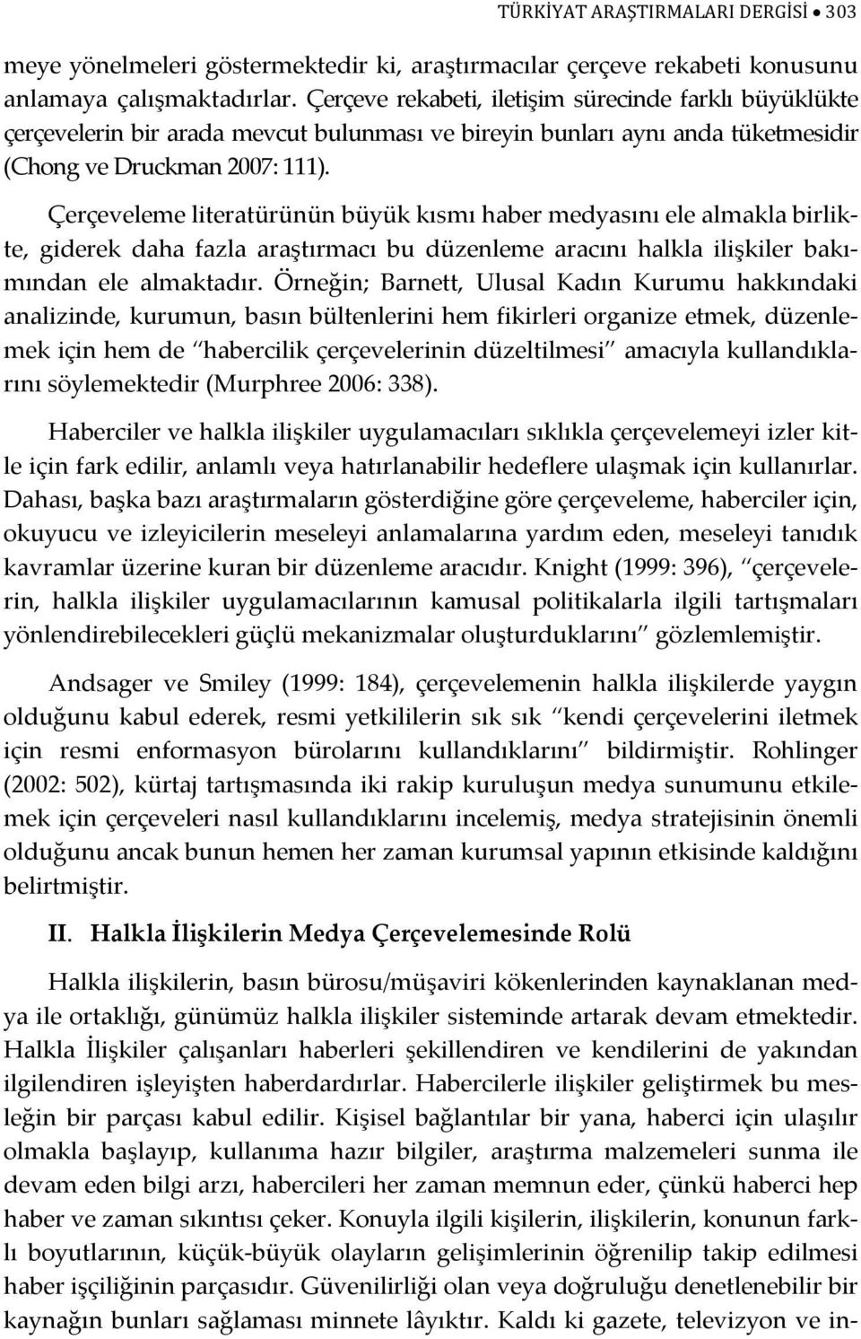 Çerçeveleme literatürünün büyük kısmı haber medyasını ele almakla birlikte, giderek daha fazla araştırmacı bu düzenleme aracını halkla ilişkiler bakımından ele almaktadır.