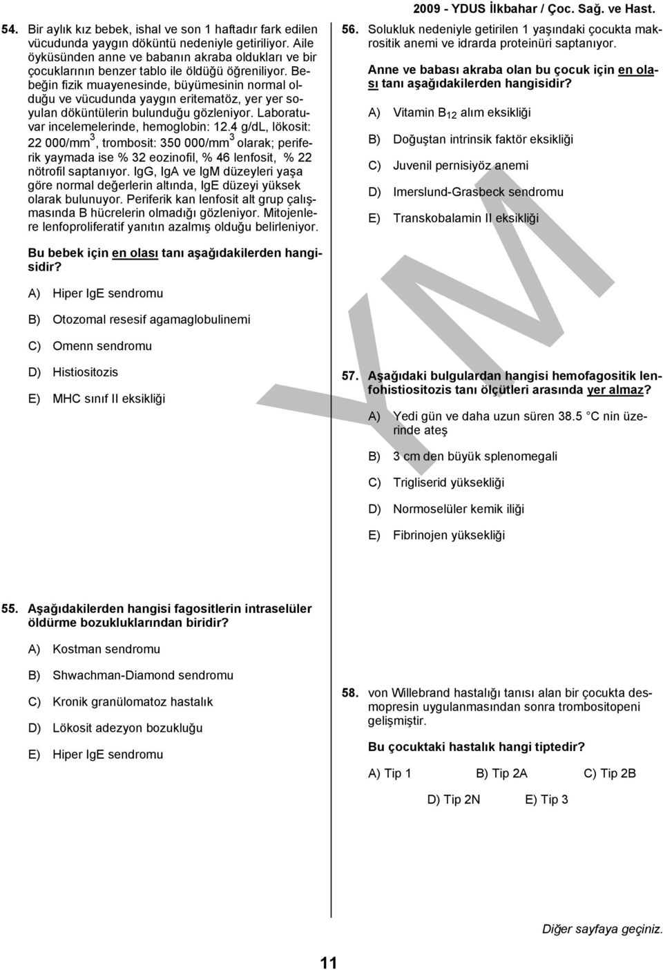 Bebeğin fizik muayenesinde, büyümesinin normal olduğu ve vücudunda yaygın eritematöz, yer yer soyulan döküntülerin bulunduğu gözleniyor. Laboratuvar incelemelerinde, hemoglobin: 12.