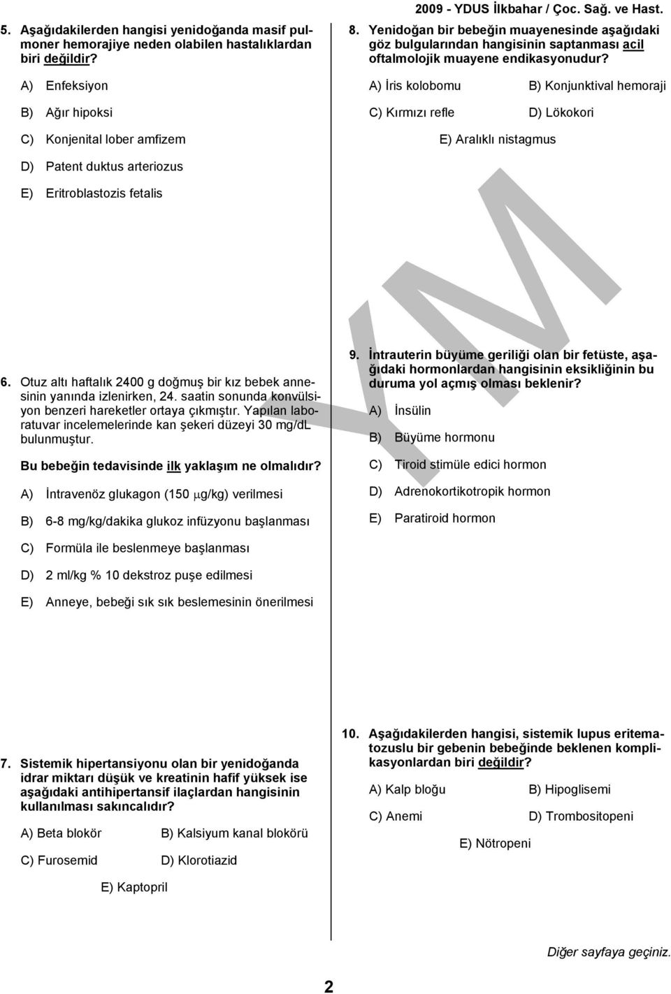 A) İris kolobomu B) Konjunktival hemoraji C) Kırmızı refle D) Lökokori E) Aralıklı nistagmus D) Patent duktus arteriozus E) Eritroblastozis fetalis 6.