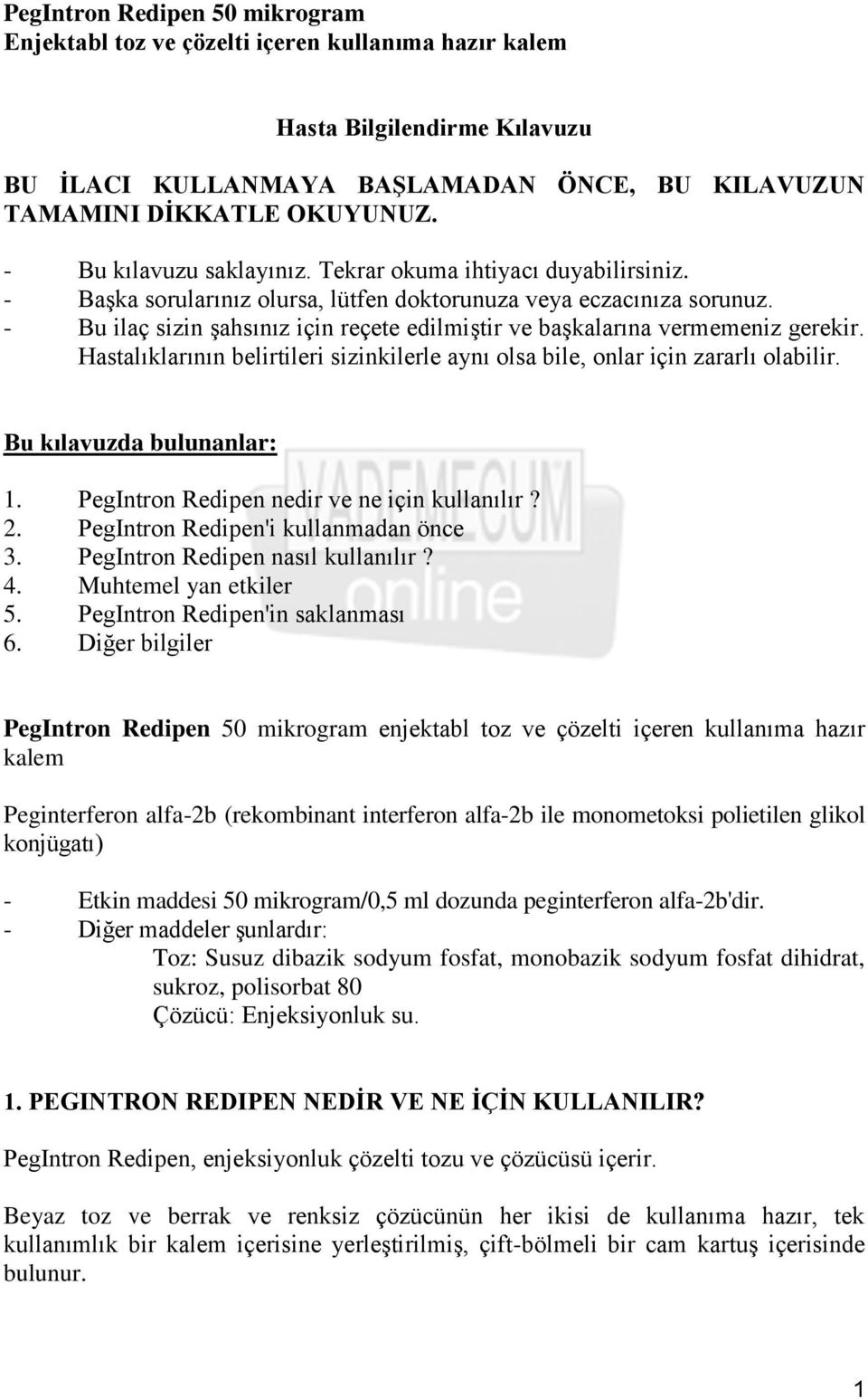 - Bu ilaç sizin şahsınız için reçete edilmiştir ve başkalarına vermemeniz gerekir. Hastalıklarının belirtileri sizinkilerle aynı olsa bile, onlar için zararlı olabilir. Bu kılavuzda bulunanlar: 1.