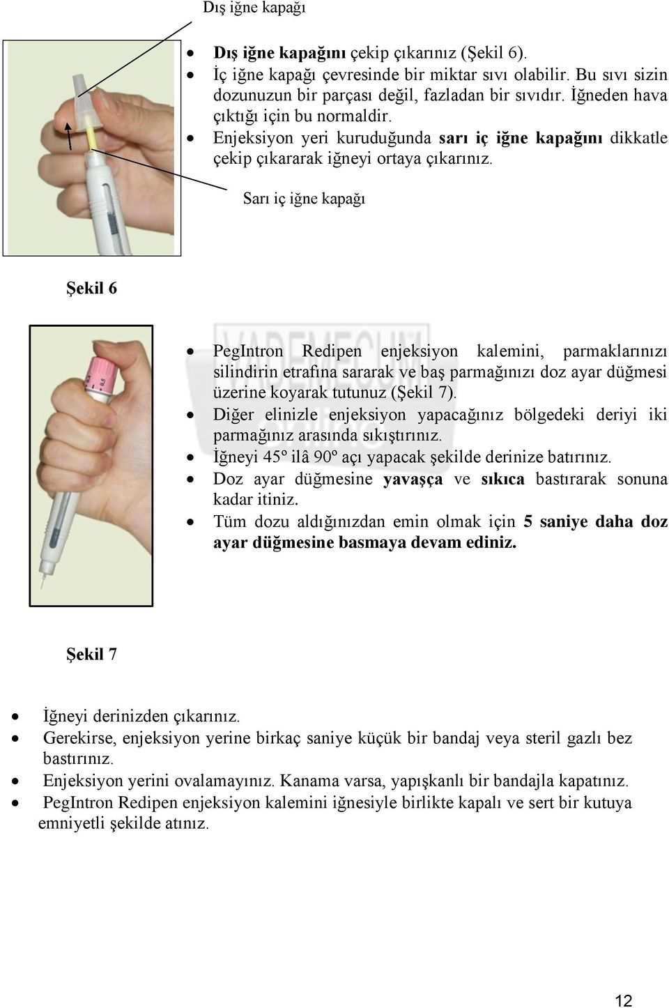 Sarı iç iğne kapağı ġekil 6 PegIntron Redipen enjeksiyon kalemini, parmaklarınızı silindirin etrafına sararak ve baş parmağınızı doz ayar düğmesi üzerine koyarak tutunuz (Şekil 7).