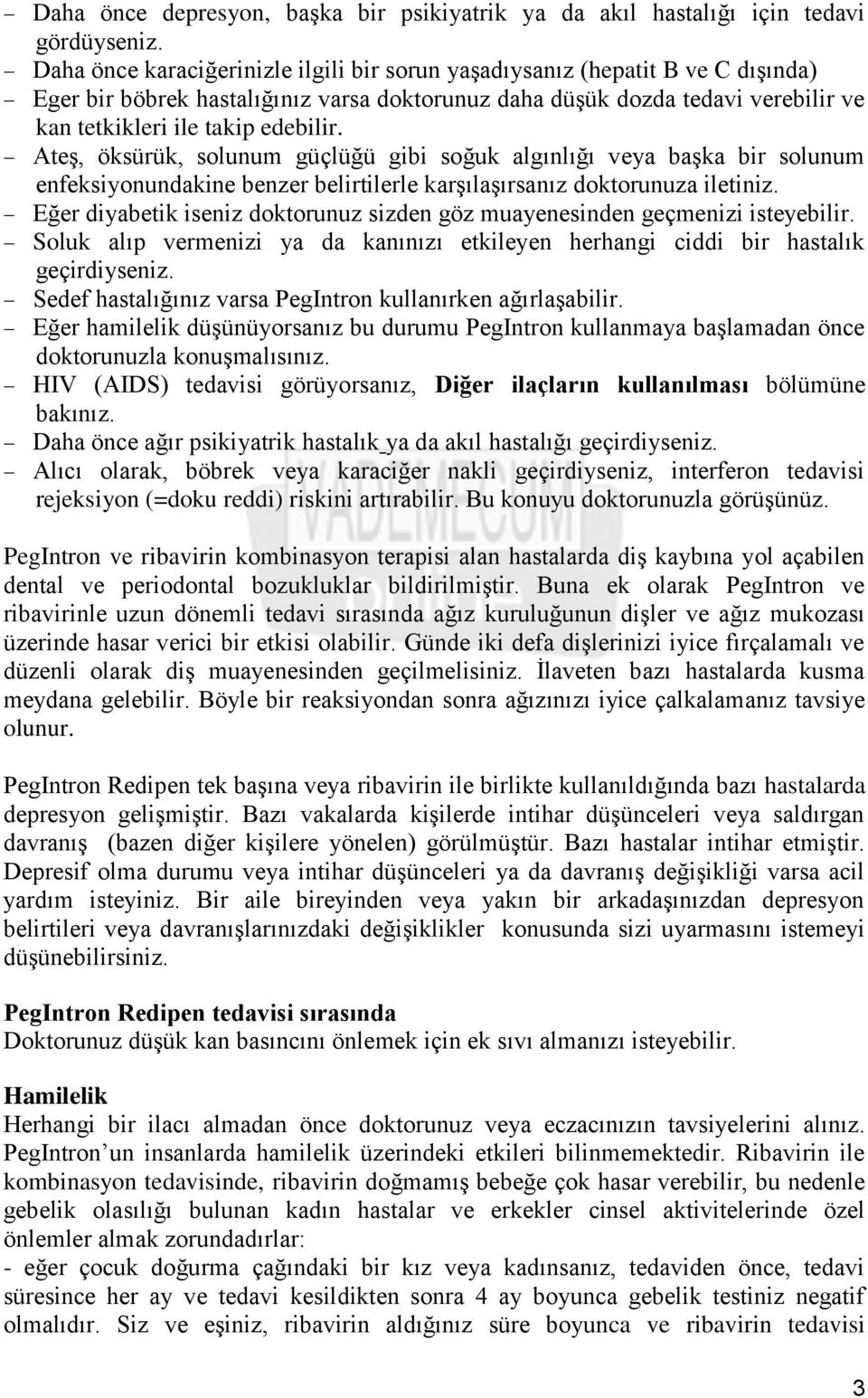 Ateş, öksürük, solunum güçlüğü gibi soğuk algınlığı veya başka bir solunum enfeksiyonundakine benzer belirtilerle karşılaşırsanız doktorunuza iletiniz.