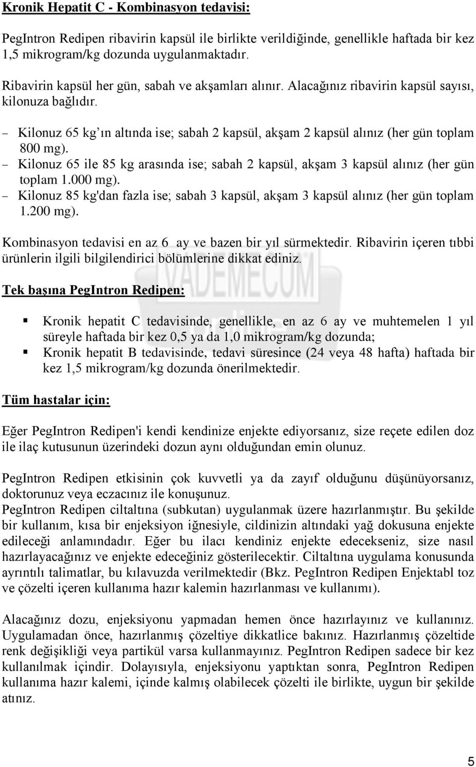 Kilonuz 65 ile 85 kg arasında ise; sabah 2 kapsül, akşam 3 kapsül alınız (her gün toplam 1.000 mg). Kilonuz 85 kg'dan fazla ise; sabah 3 kapsül, akşam 3 kapsül alınız (her gün toplam 1.200 mg).