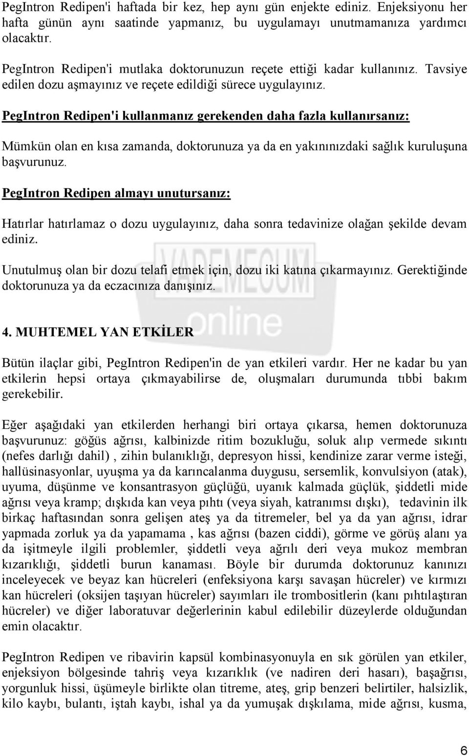 PegIntron Redipen'i kullanmanız gerekenden daha fazla kullanırsanız: Mümkün olan en kısa zamanda, doktorunuza ya da en yakınınızdaki sağlık kuruluşuna başvurunuz.