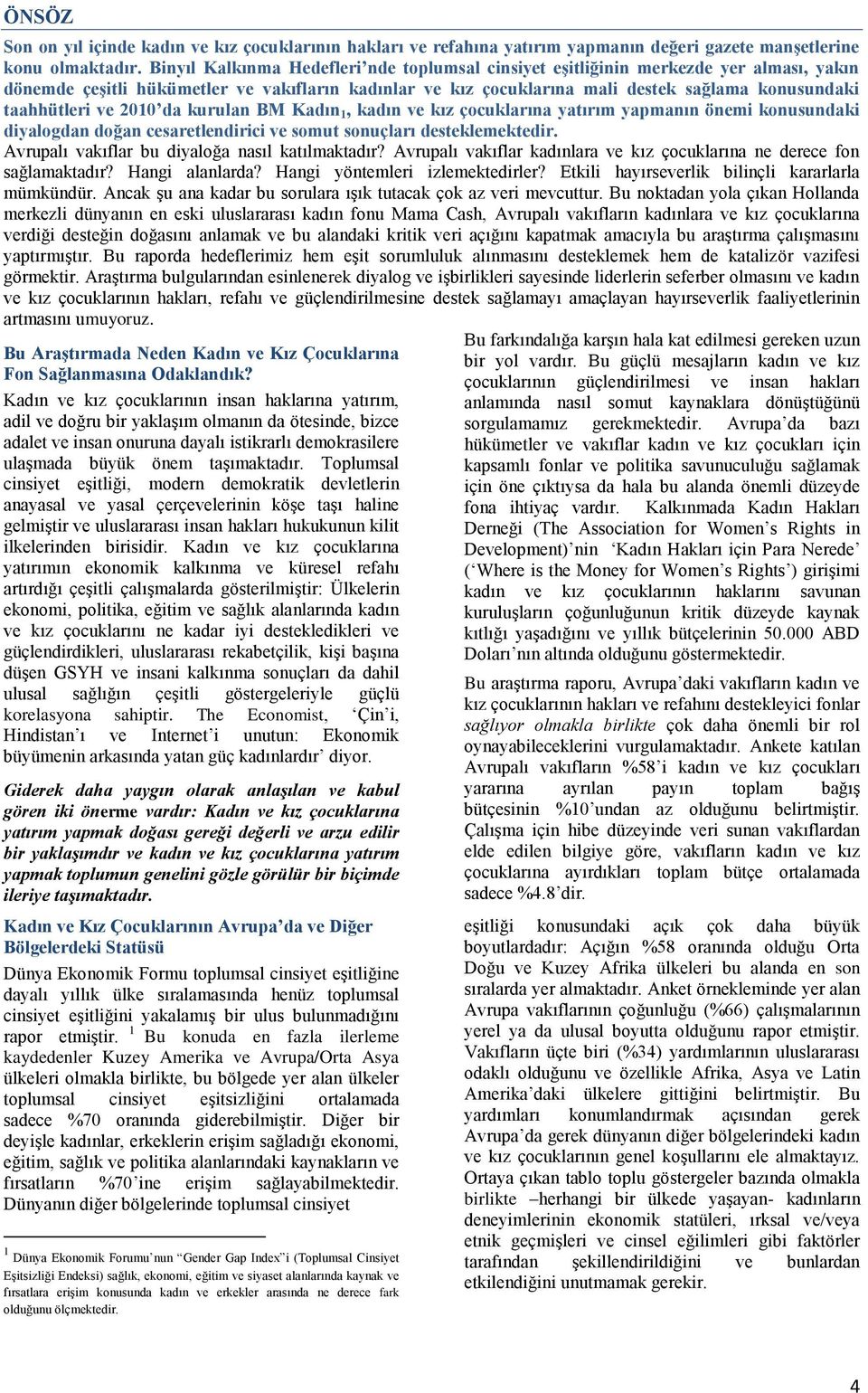 taahhütleri ve 2010 da kurulan BM Kadın 1, kadın ve kız çocuklarına yatırım yapmanın önemi konusundaki diyalogdan doğan cesaretlendirici ve somut sonuçları desteklemektedir.