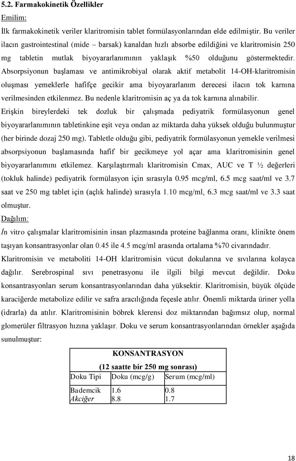 Absorpsiyonun başlaması ve antimikrobiyal olarak aktif metabolit 14-OH-klaritromisin oluşması yemeklerle hafifçe gecikir ama biyoyararlanım derecesi ilacın tok karnına verilmesinden etkilenmez.