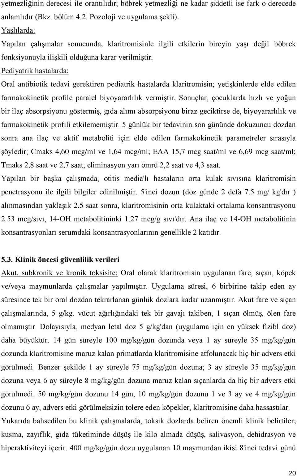 Pediyatrik hastalarda: Oral antibiotik tedavi gerektiren pediatrik hastalarda klaritromisin; yetişkinlerde elde edilen farmakokinetik profile paralel biyoyararlılık vermiştir.