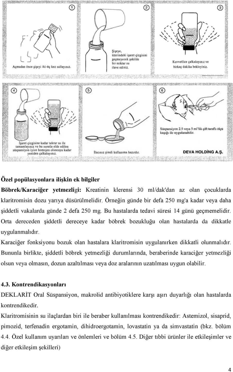 Orta dereceden şiddetli dereceye kadar böbrek bozukluğu olan hastalarda da dikkatle uygulanmalıdır. Karaciğer fonksiyonu bozuk olan hastalara klaritromisin uygulanırken dikkatli olunmalıdır.