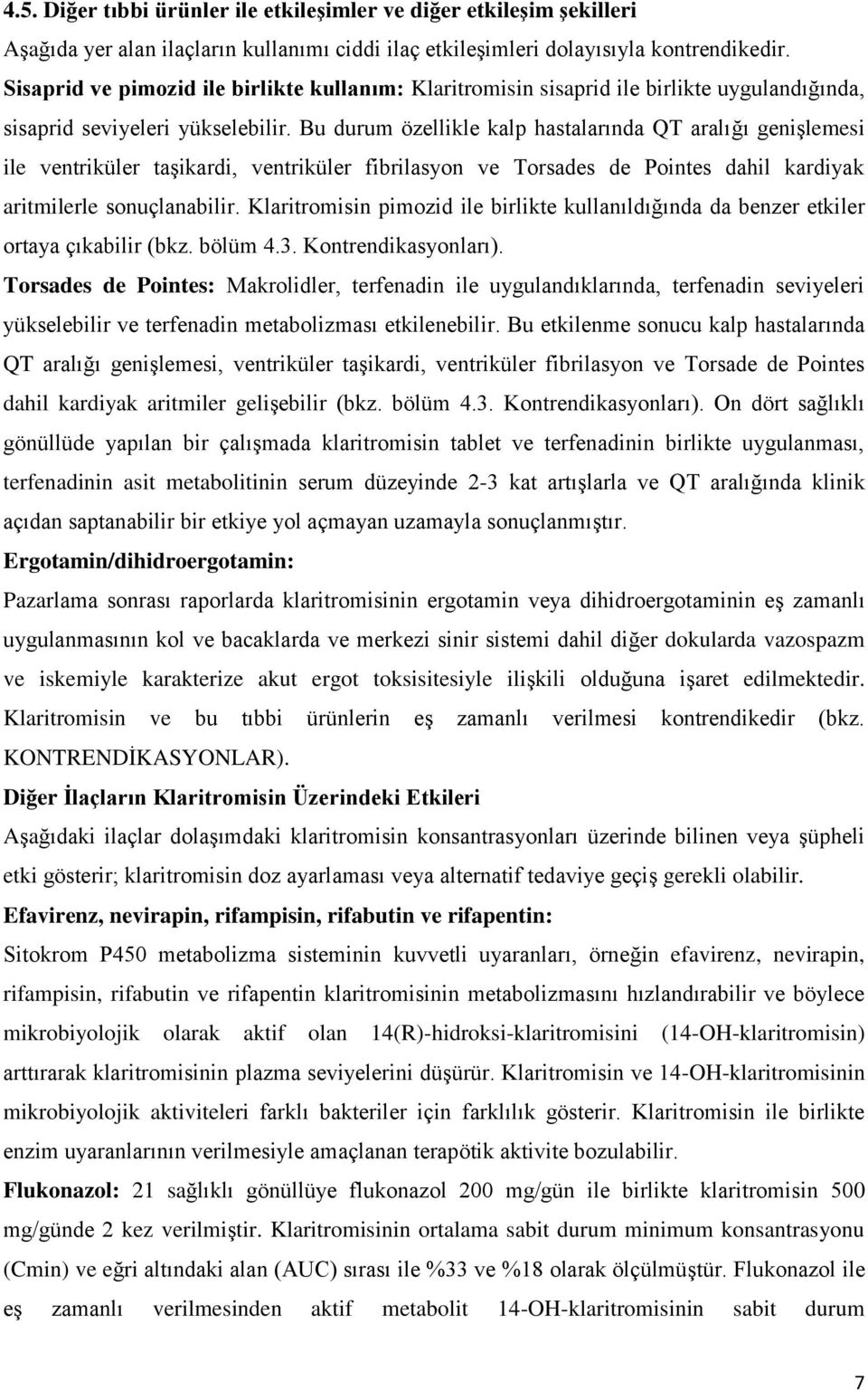 Bu durum özellikle kalp hastalarında QT aralığı genişlemesi ile ventriküler taşikardi, ventriküler fibrilasyon ve Torsades de Pointes dahil kardiyak aritmilerle sonuçlanabilir.