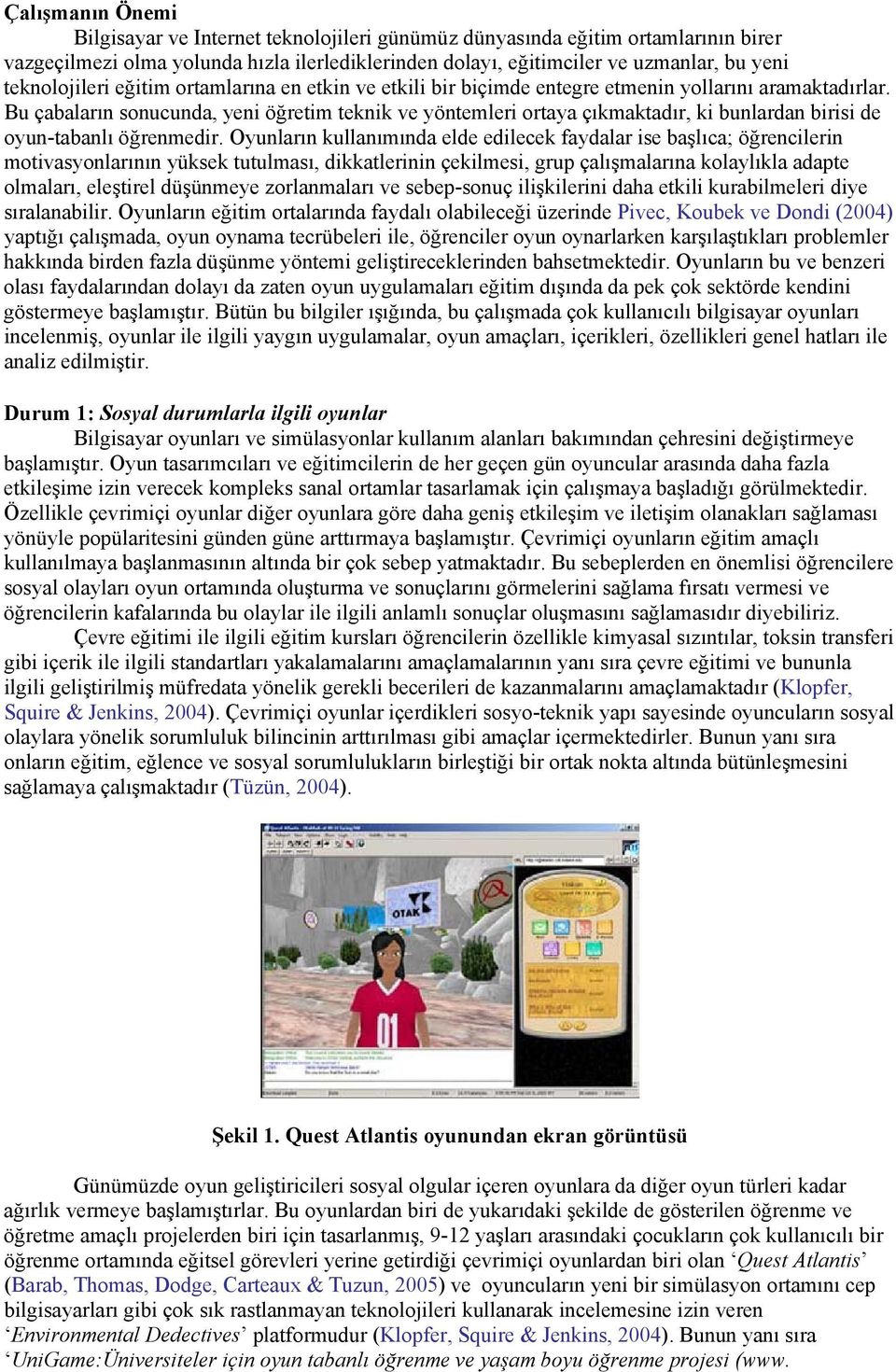 Bu çabaların sonucunda, yeni öğretim teknik ve yöntemleri ortaya çıkmaktadır, ki bunlardan birisi de oyun-tabanlı öğrenmedir.