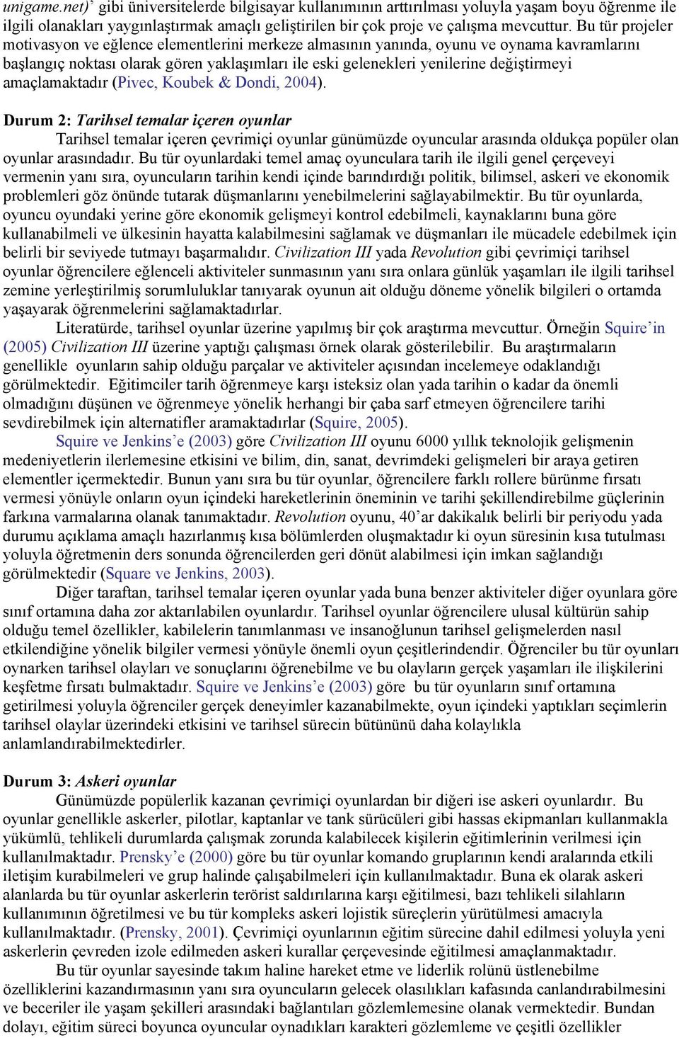 amaçlamaktadır (Pivec, Koubek & Dondi, 2004). Durum 2: Tarihsel temalar içeren oyunlar Tarihsel temalar içeren çevrimiçi oyunlar günümüzde oyuncular arasında oldukça popüler olan oyunlar arasındadır.