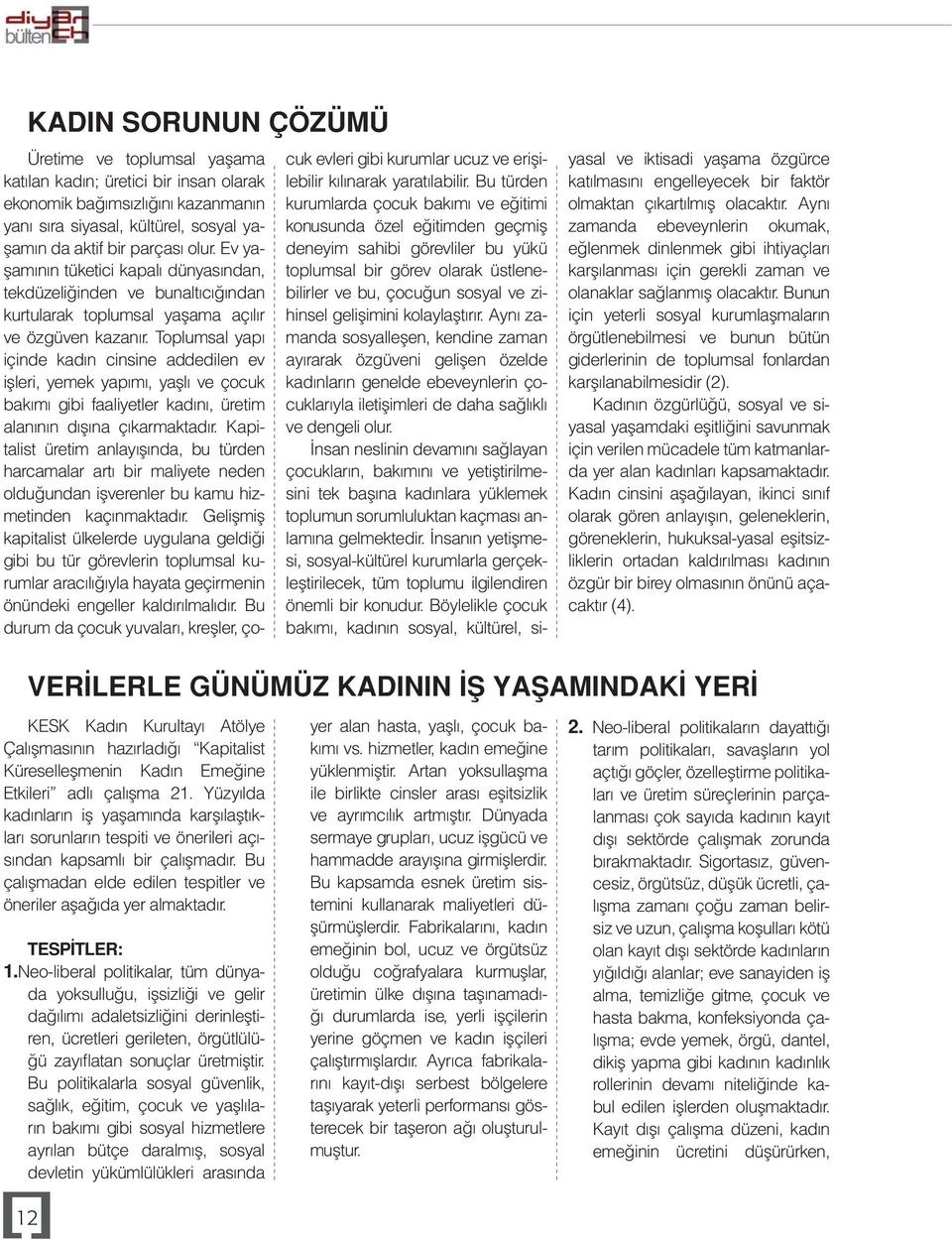 Toplumsal yapı içinde kadın cinsine addedilen ev işleri, yemek yapımı, yaşlı ve çocuk bakımı gibi faaliyetler kadını, üretim alanının dışına çıkarmaktadır.