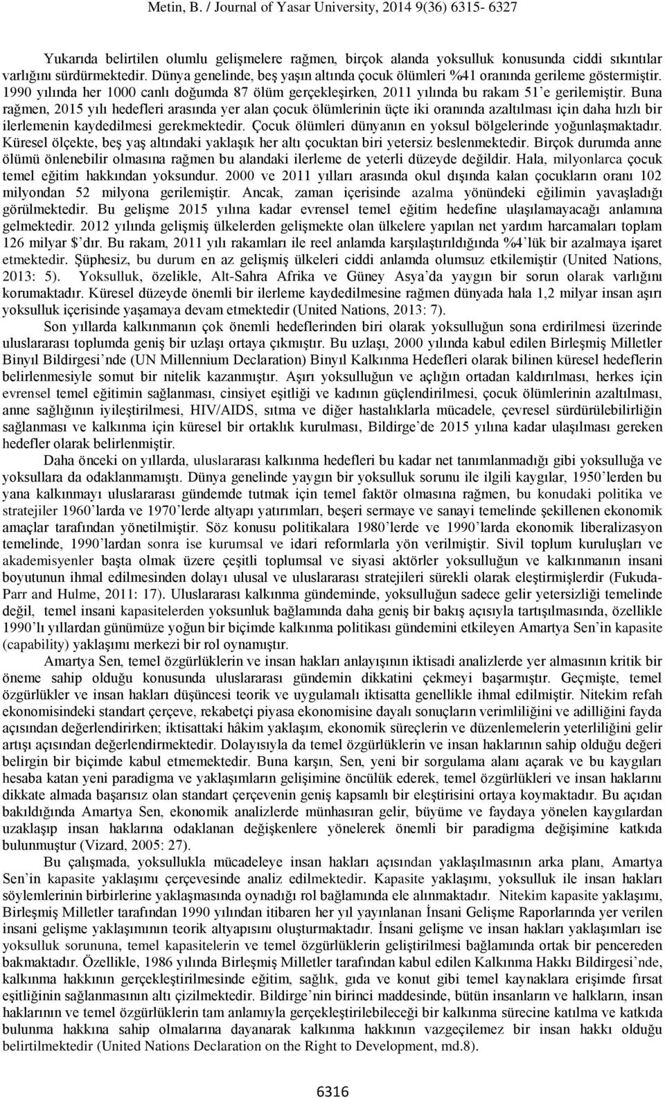 Buna rağmen, 2015 yılı hedefleri arasında yer alan çocuk ölümlerinin üçte iki oranında azaltılması için daha hızlı bir ilerlemenin kaydedilmesi gerekmektedir.