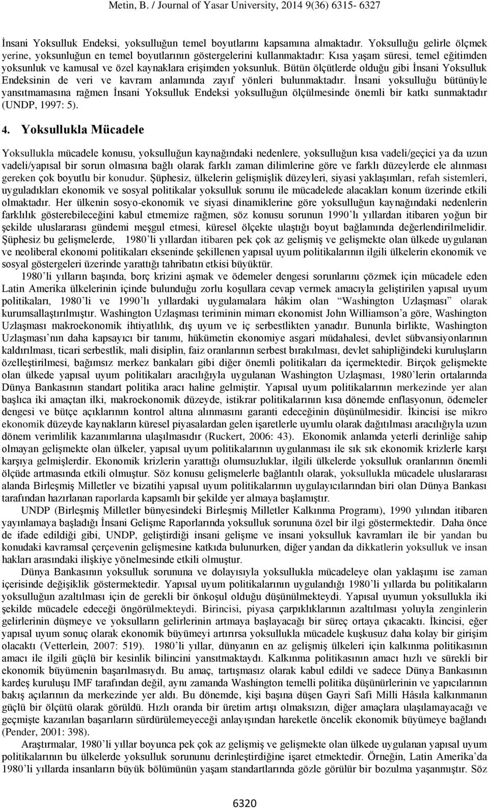 Bütün ölçütlerde olduğu gibi İnsani Yoksulluk Endeksinin de veri ve kavram anlamında zayıf yönleri bulunmaktadır.