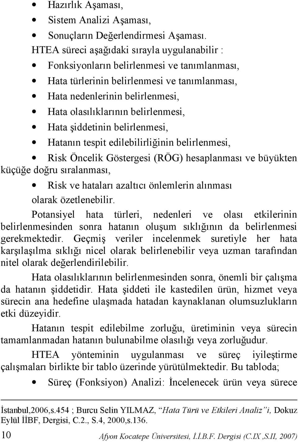 iddetinin belirlenmesi, Hatann tespit edilebilirliinin belirlenmesi, Risk Öncelik Göstergesi (RÖG) hesaplanmas ve büyükten küçüe doru sralanmas, Risk ve hatalar azaltc önlemlerin alnmas olarak