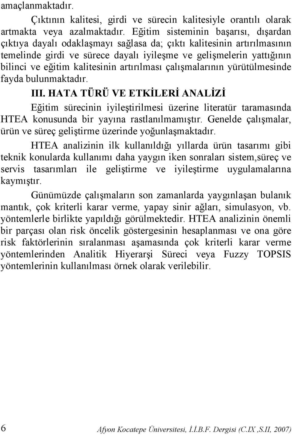 çalmalarnn yürütülmesinde fayda bulunmaktadr. III. HATA TÜRÜ VE ETKLER ANALZ Eitim sürecinin iyiletirilmesi üzerine literatür taramasnda HTEA konusunda bir yayna rastlanlmamtr.