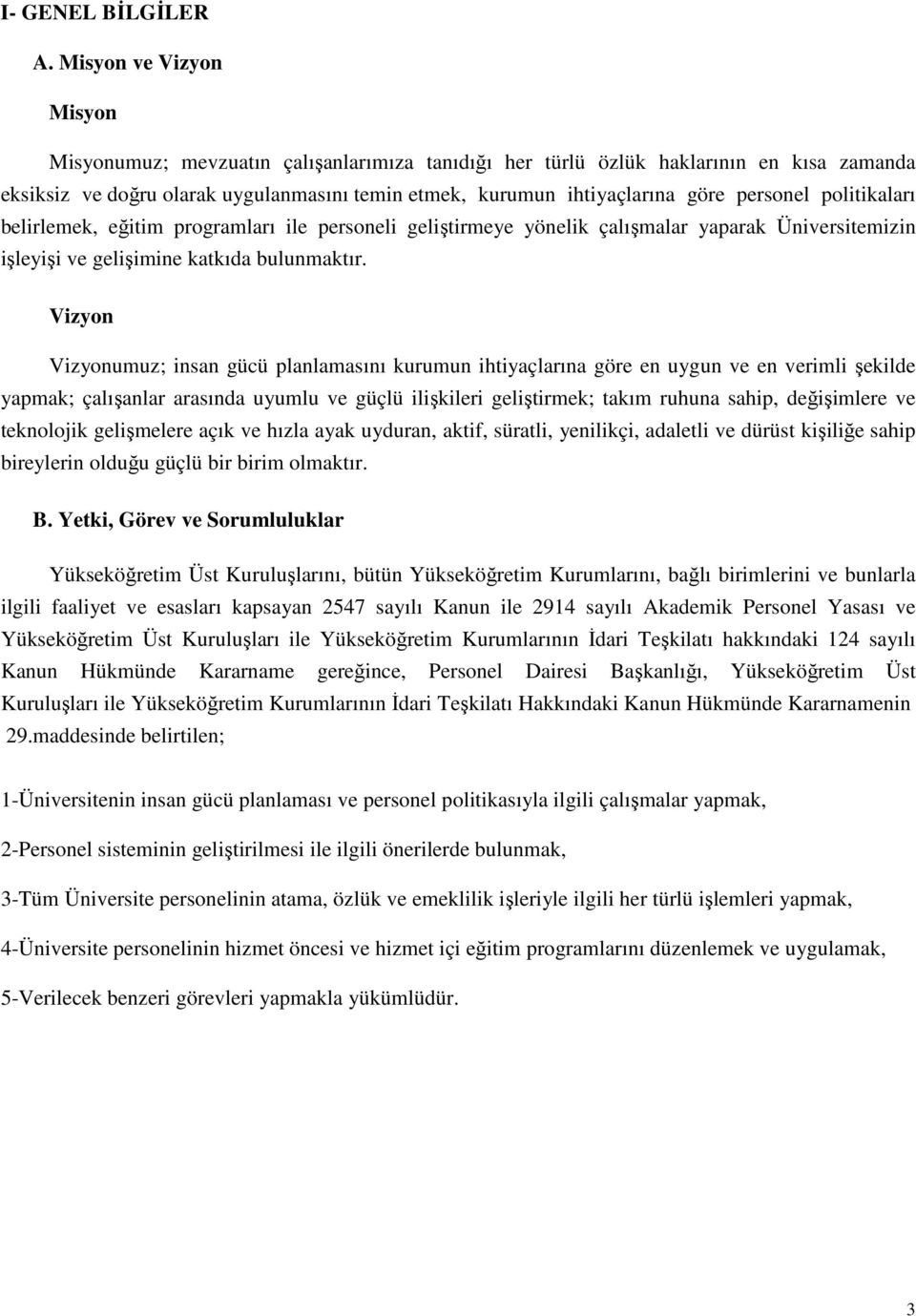 personel politikaları belirlemek, eğitim programları ile personeli geliştirmeye yönelik çalışmalar yaparak Üniversitemizin işleyişi ve gelişimine katkıda bulunmaktır.