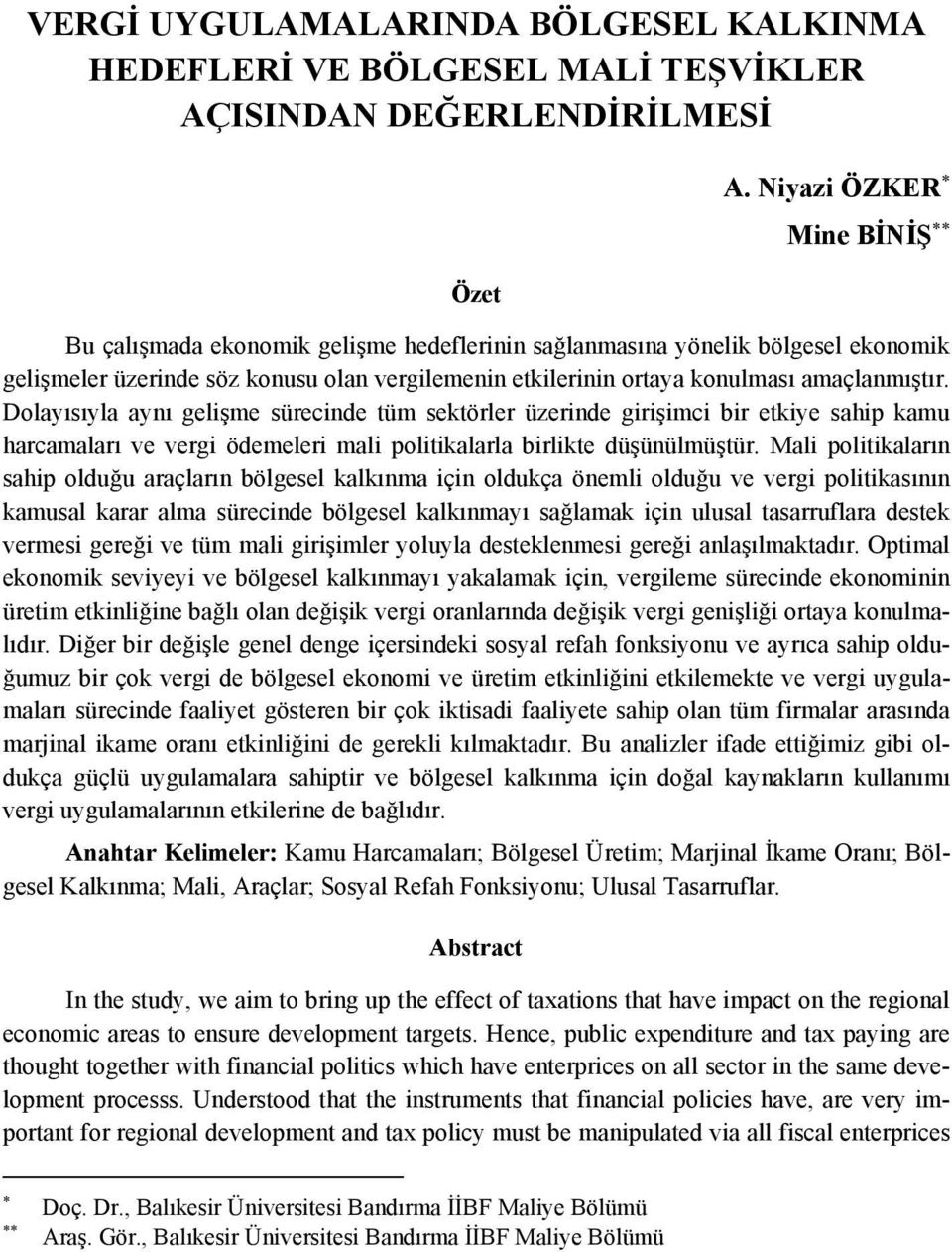 Dolayısıyla aynı gelişme sürecinde tüm sektörler üzerinde girişimci bir etkiye sahip kamu harcamaları ve vergi ödemeleri mali politikalarla birlikte düşünülmüştür.