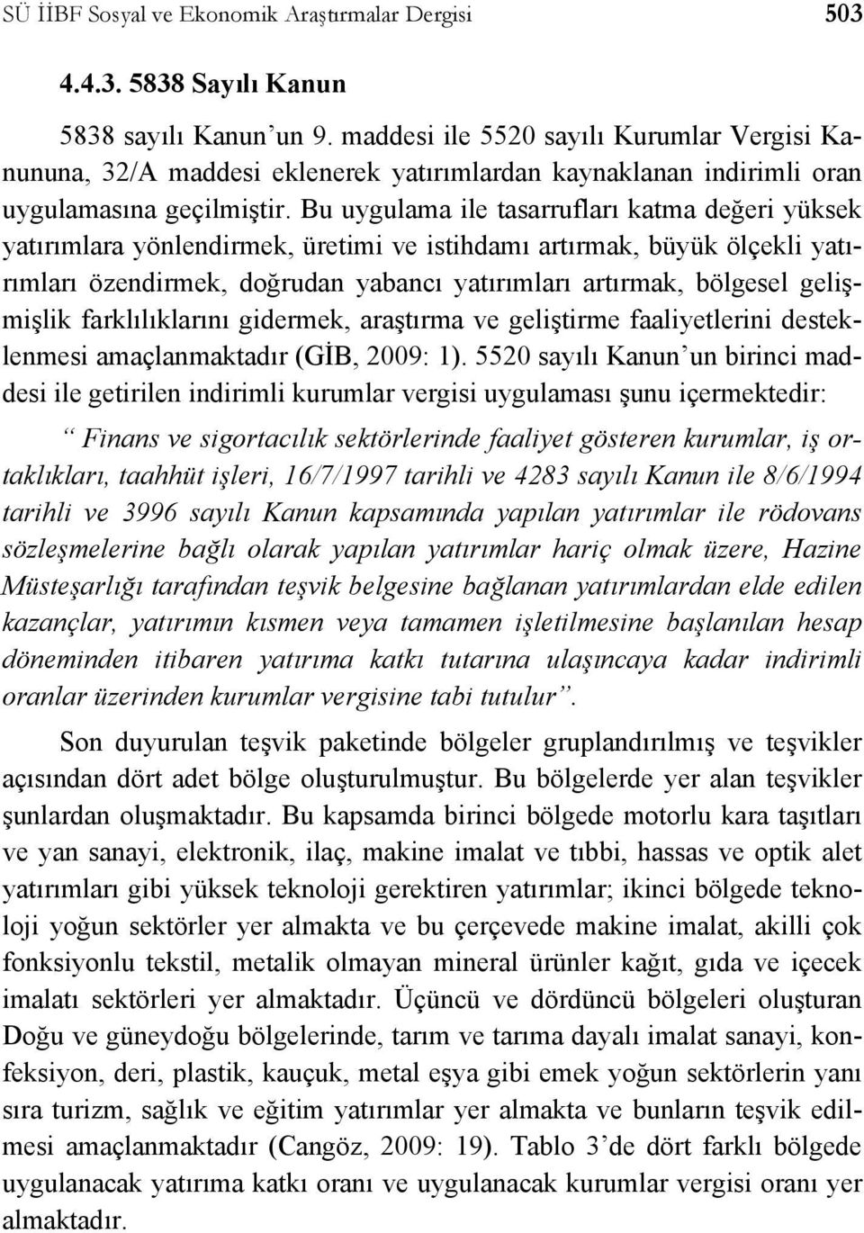 Bu uygulama ile tasarrufları katma değeri yüksek yatırımlara yönlendirmek, üretimi ve istihdamı artırmak, büyük ölçekli yatırımları özendirmek, doğrudan yabancı yatırımları artırmak, bölgesel