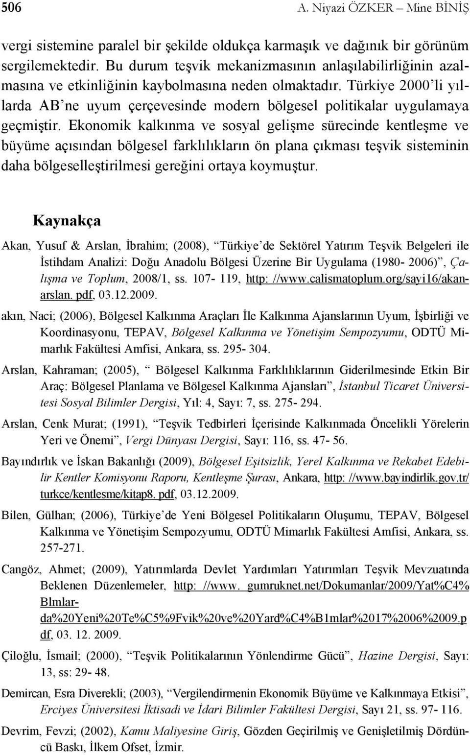 Türkiye 2000 li yıllarda AB ne uyum çerçevesinde modern bölgesel politikalar uygulamaya geçmiştir.