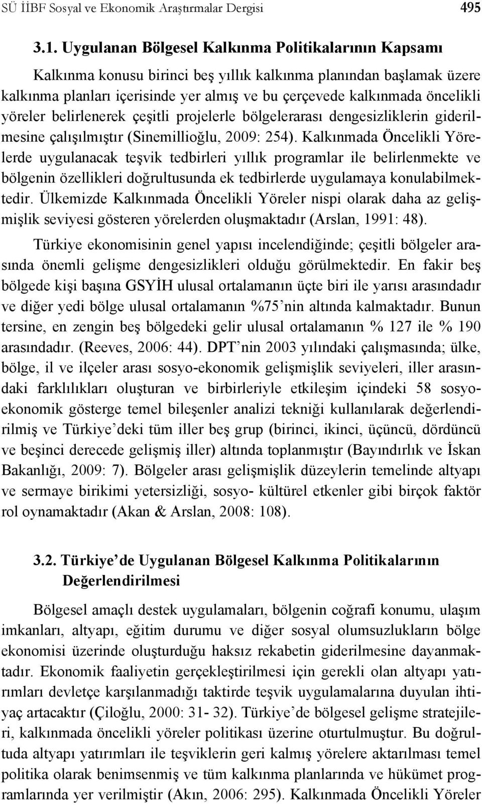 yöreler belirlenerek çeşitli projelerle bölgelerarası dengesizliklerin giderilmesine çalışılmıştır (Sinemillioğlu, 2009: 254).