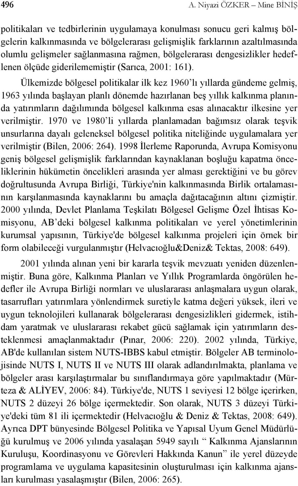 sağlanmasına rağmen, bölgelerarası dengesizlikler hedeflenen ölçüde giderilememiştir (Sarıca, 2001: 161).