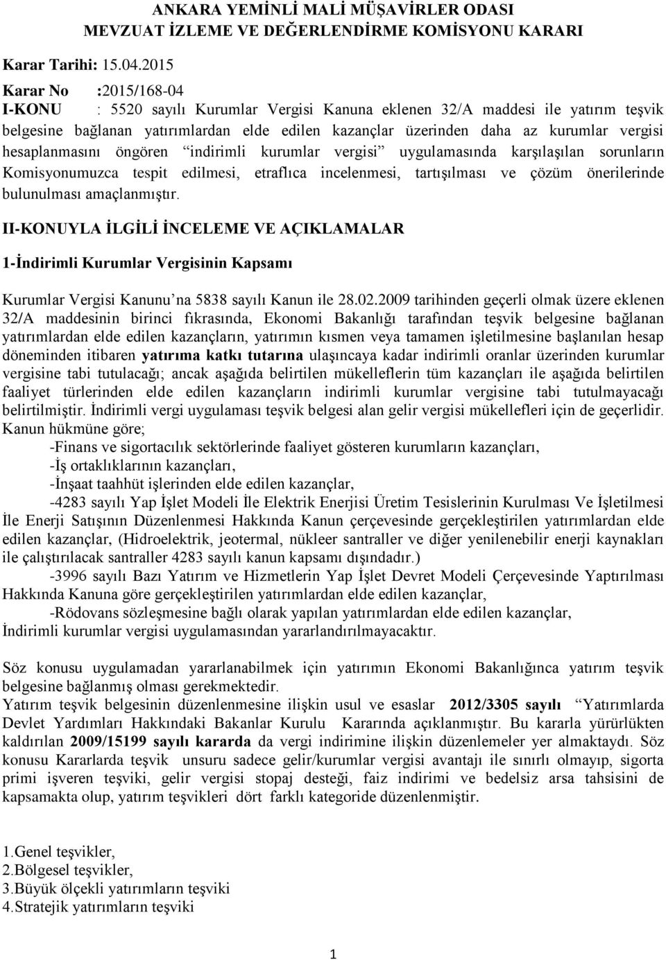 vergisi hesaplanmasını öngören indirimli kurumlar vergisi uygulamasında karşılaşılan sorunların Komisyonumuzca tespit edilmesi, etraflıca incelenmesi, tartışılması ve çözüm önerilerinde bulunulması