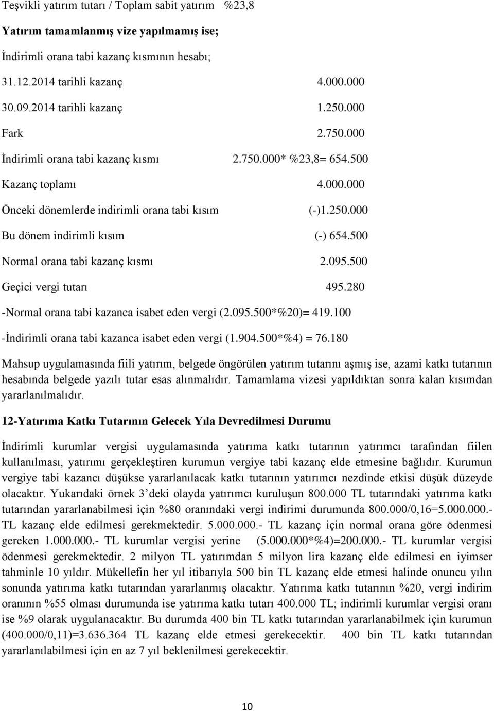 500 Normal orana tabi kazanç kısmı 2.095.500 Geçici vergi tutarı 495.280 -Normal orana tabi kazanca isabet eden vergi (2.095.500*%20)= 419.100 -İndirimli orana tabi kazanca isabet eden vergi (1.904.