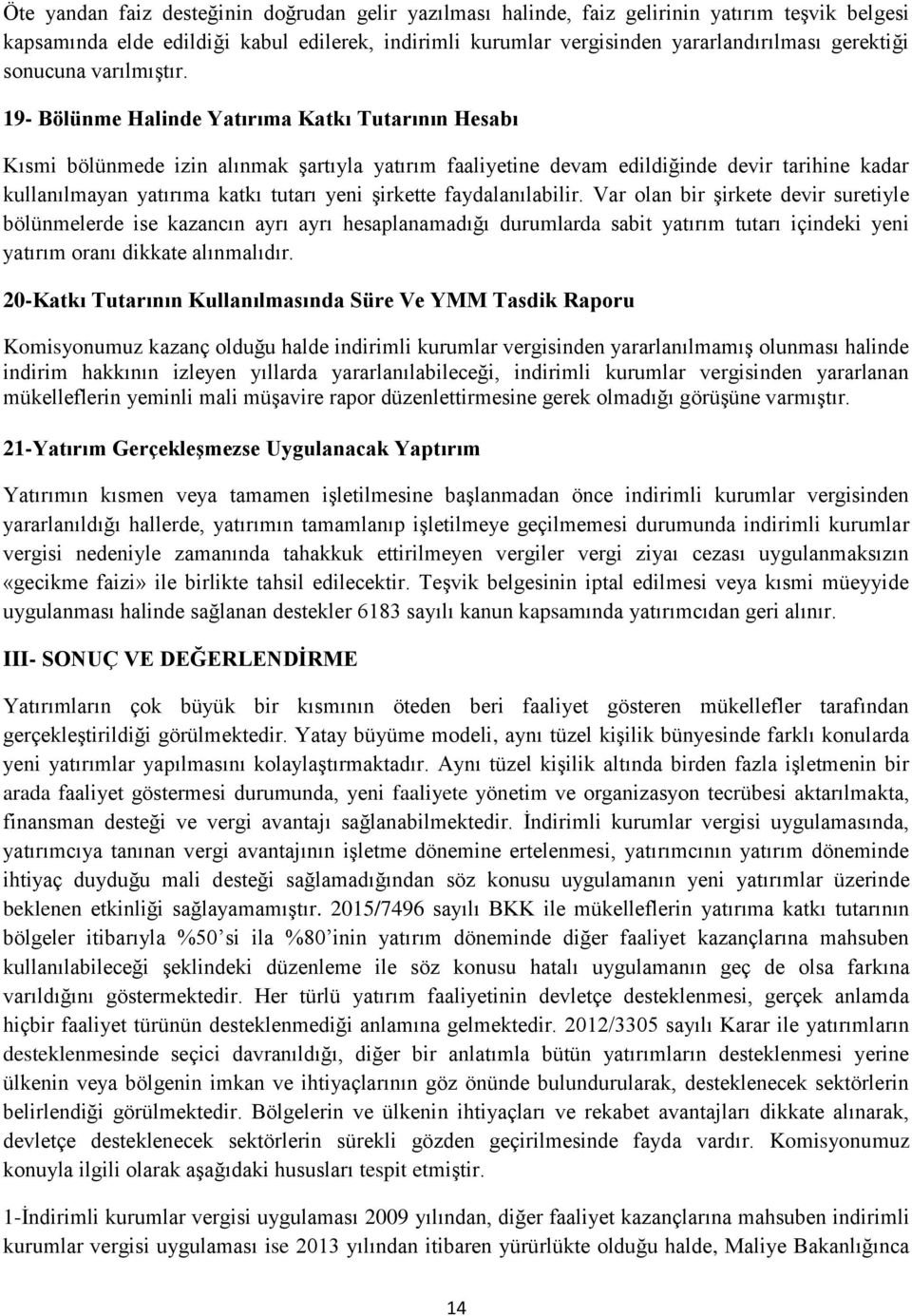 19- Bölünme Halinde Yatırıma Katkı Tutarının Hesabı Kısmi bölünmede izin alınmak şartıyla yatırım faaliyetine devam edildiğinde devir tarihine kadar kullanılmayan yatırıma katkı tutarı yeni şirkette