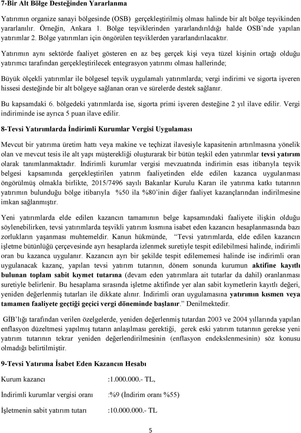 Yatırımın aynı sektörde faaliyet gösteren en az beş gerçek kişi veya tüzel kişinin ortağı olduğu yatırımcı tarafından gerçekleştirilecek entegrasyon yatırımı olması hallerinde; Büyük ölçekli