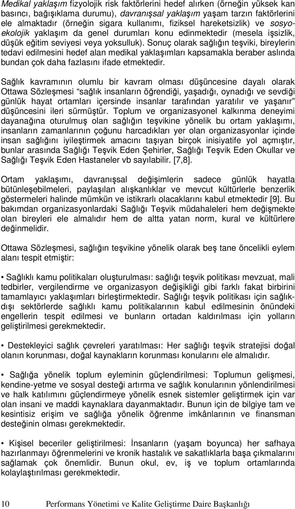 Sonuç olarak sağlığın teşviki, bireylerin tedavi edilmesini hedef alan medikal yaklaşımları kapsamakla beraber aslında bundan çok daha fazlasını ifade etmektedir.