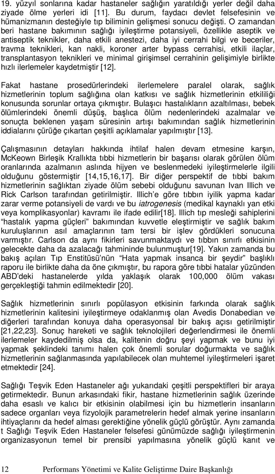 O zamandan beri hastane bakımının sağlığı iyileştirme potansiyeli, özellikle aseptik ve antiseptik teknikler, daha etkili anestezi, daha iyi cerrahi bilgi ve beceriler, travma teknikleri, kan nakli,