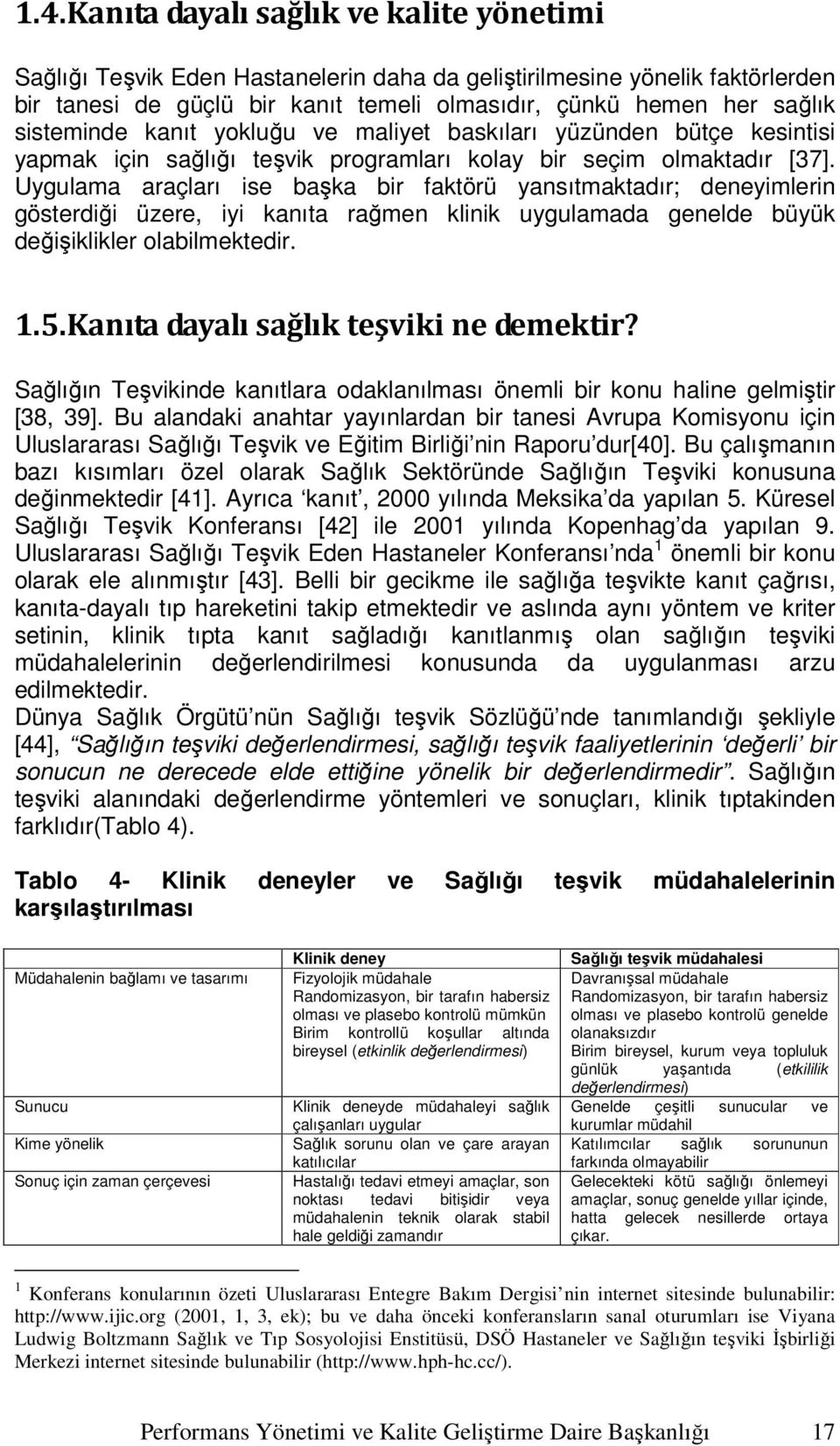 Uygulama araçları ise başka bir faktörü yansıtmaktadır; deneyimlerin gösterdiği üzere, iyi kanıta rağmen klinik uygulamada genelde büyük değişiklikler olabilmektedir. 1.5.