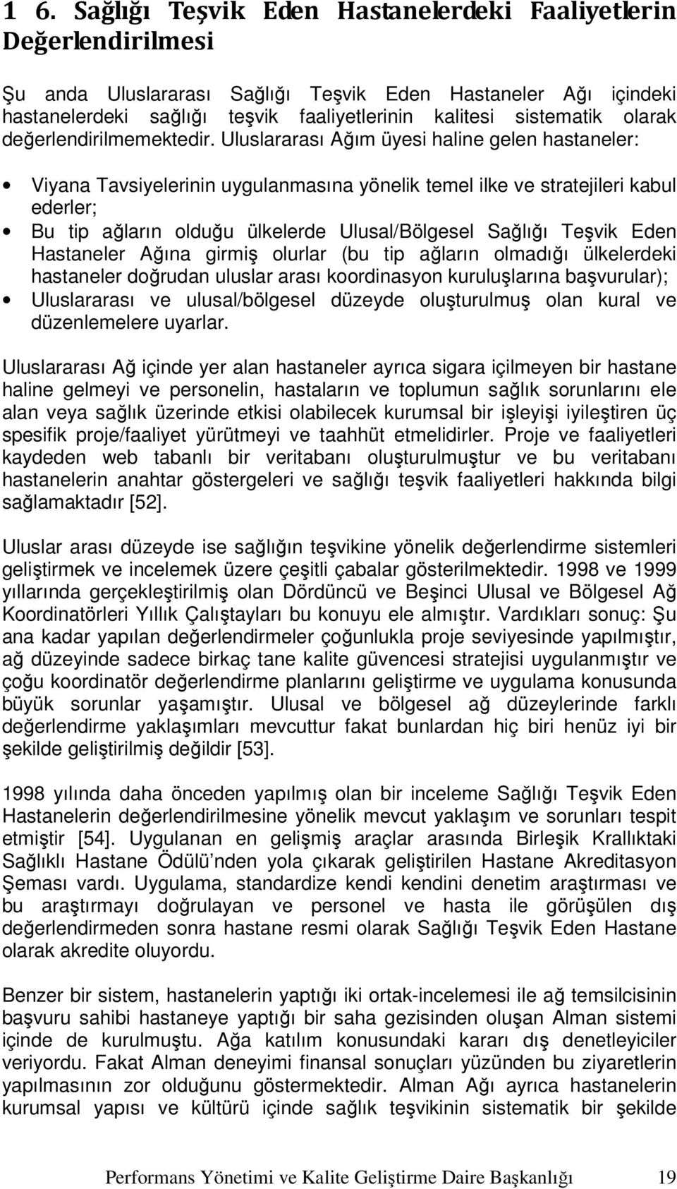 Uluslararası Ağım üyesi haline gelen hastaneler: Viyana Tavsiyelerinin uygulanmasına yönelik temel ilke ve stratejileri kabul ederler; Bu tip ağların olduğu ülkelerde Ulusal/Bölgesel Sağlığı Teşvik