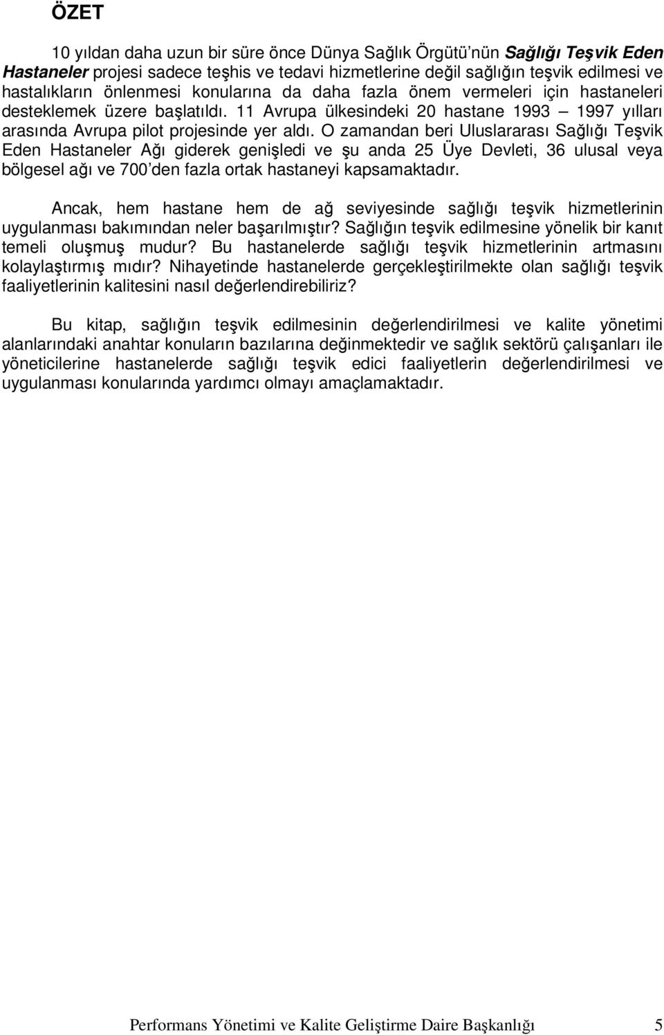 O zamandan beri Uluslararası Sağlığı Teşvik Eden Hastaneler Ağı giderek genişledi ve şu anda 25 Üye Devleti, 36 ulusal veya bölgesel ağı ve 700 den fazla ortak hastaneyi kapsamaktadır.