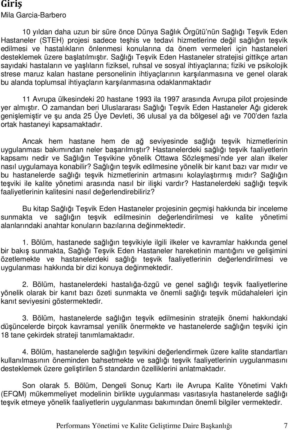 Sağlığı Teşvik Eden Hastaneler stratejisi gittikçe artan sayıdaki hastaların ve yaşlıların fiziksel, ruhsal ve sosyal ihtiyaçlarına; fiziki ve psikolojik strese maruz kalan hastane personelinin