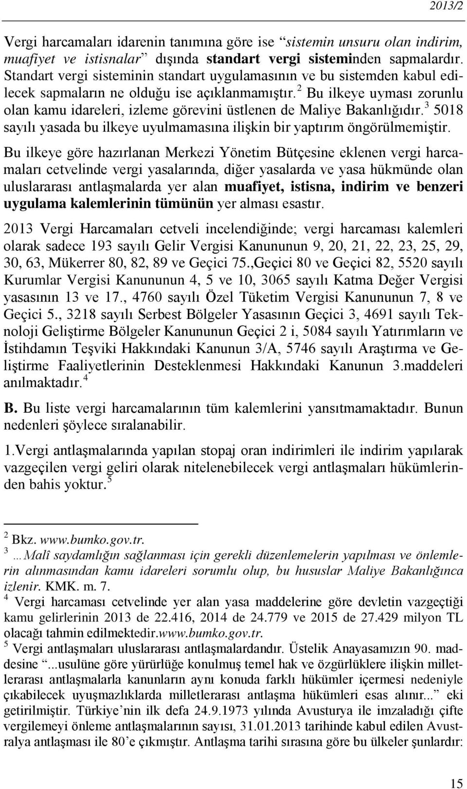 2 Bu ilkeye uyması zorunlu olan kamu idareleri, izleme görevini üstlenen de Maliye Bakanlığıdır. 3 5018 sayılı yasada bu ilkeye uyulmamasına ilişkin bir yaptırım öngörülmemiştir.