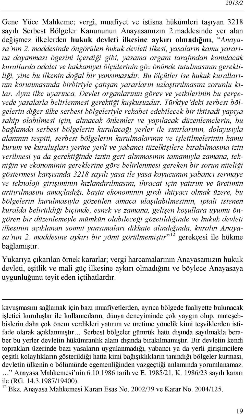 maddesinde öngörülen hukuk devleti ilkesi, yasaların kamu yararına dayanması ögesini içerdiği gibi, yasama organı tarafından konulacak kurallarda adalet ve hakkaniyet ölçülerinin göz önünde