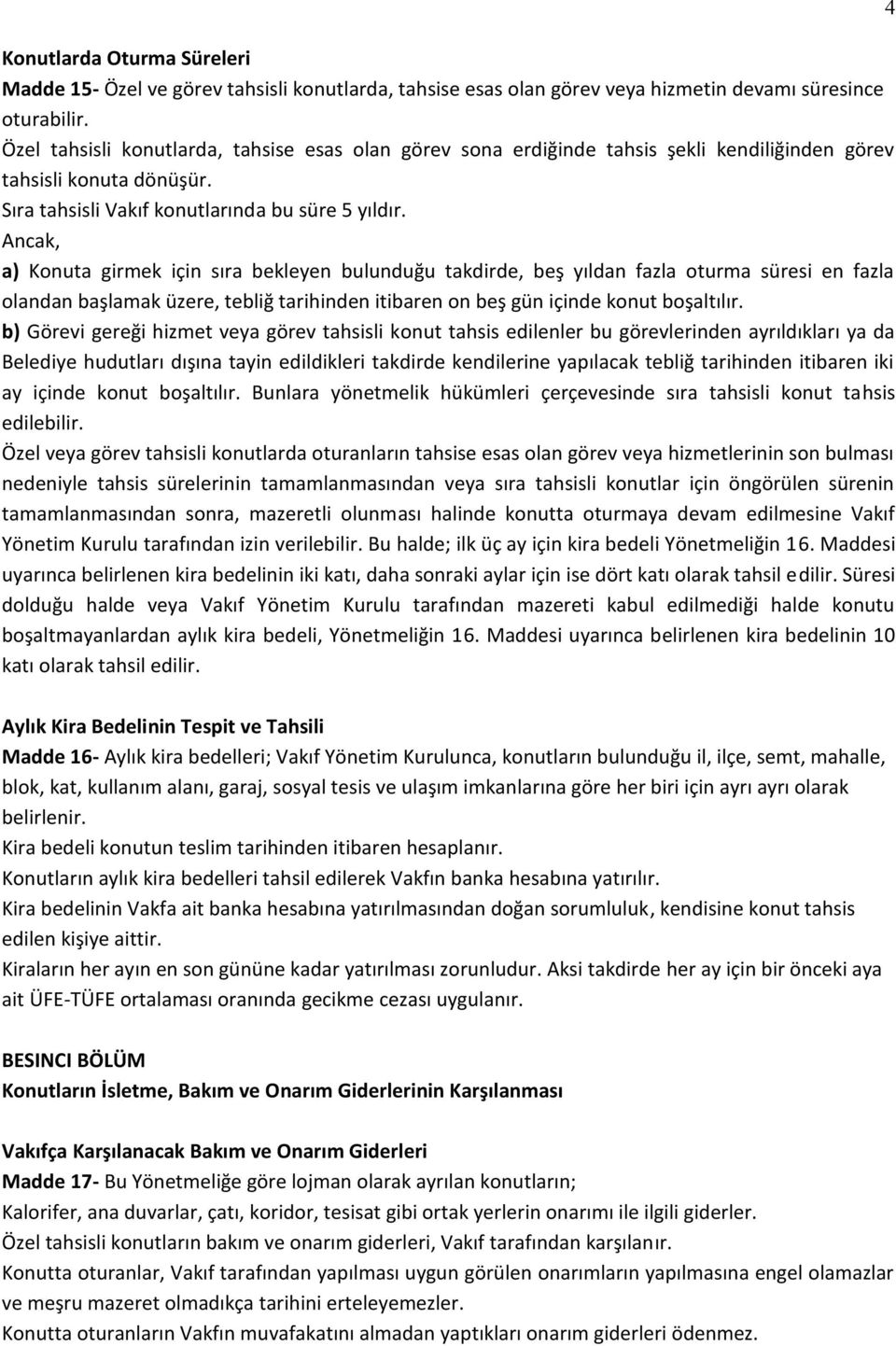 Ancak, a) Konuta girmek için sıra bekleyen bulunduğu takdirde, beş yıldan fazla oturma süresi en fazla olandan başlamak üzere, tebliğ tarihinden itibaren on beş gün içinde konut boşaltılır.