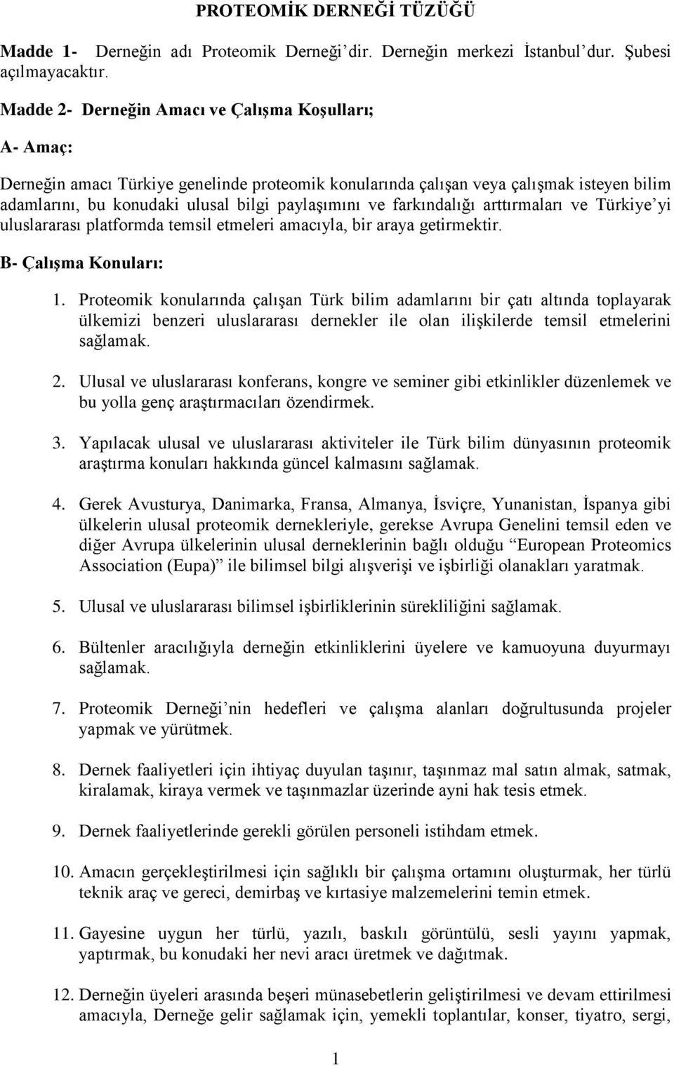 farkındalığı arttırmaları ve Türkiye yi uluslararası platformda temsil etmeleri amacıyla, bir araya getirmektir. B- Çalışma Konuları: 1.