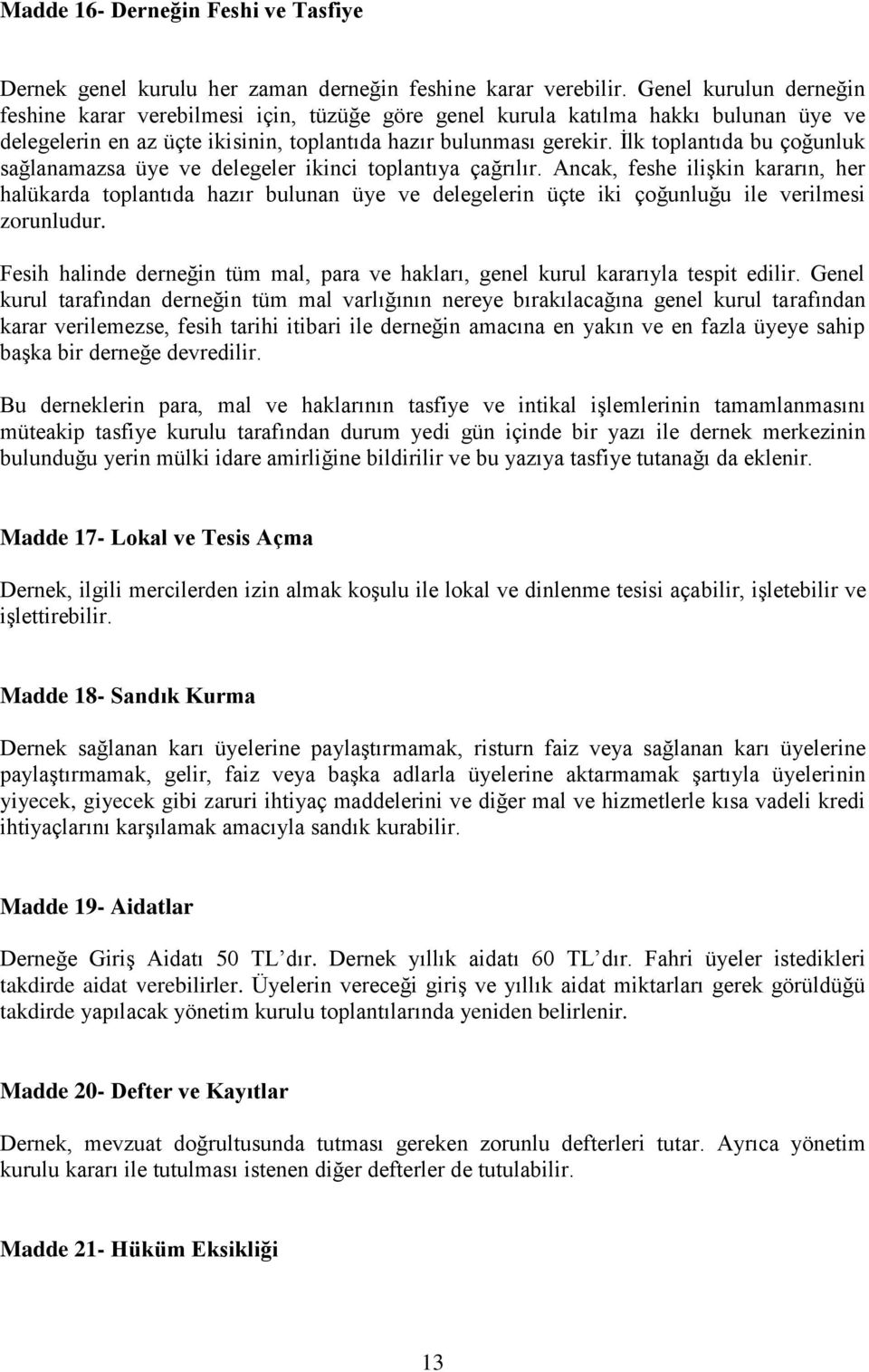 İlk toplantıda bu çoğunluk sağlanamazsa üye ve delegeler ikinci toplantıya çağrılır.