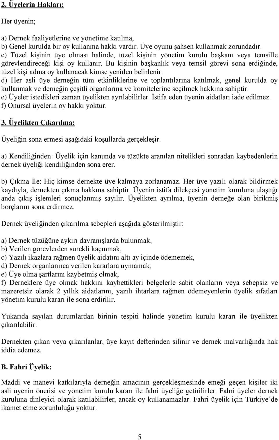 Bu kişinin başkanlık veya temsil görevi sona erdiğinde, tüzel kişi adına oy kullanacak kimse yeniden belirlenir.