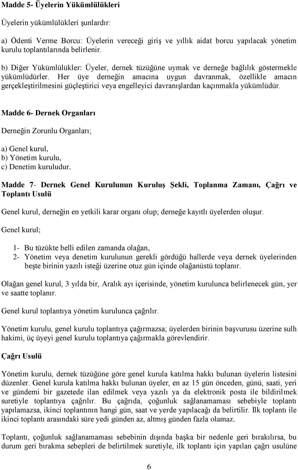 Her üye derneğin amacına uygun davranmak, özellikle amacın gerçekleştirilmesini güçleştirici veya engelleyici davranışlardan kaçınmakla yükümlüdür.